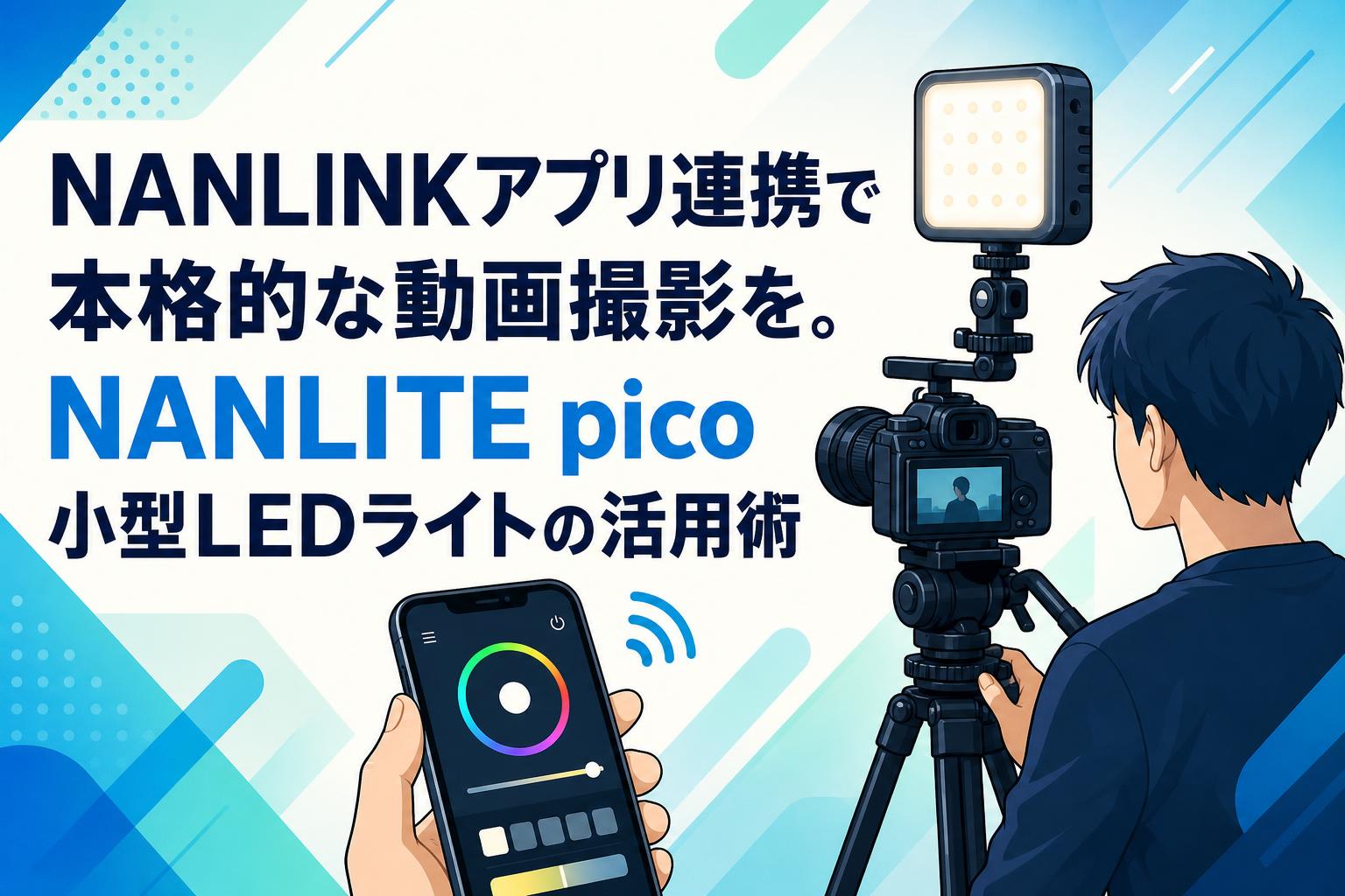 NANLINKアプリ連携で本格的な動画撮影を。NANLITE pico小型LEDライトの活用術