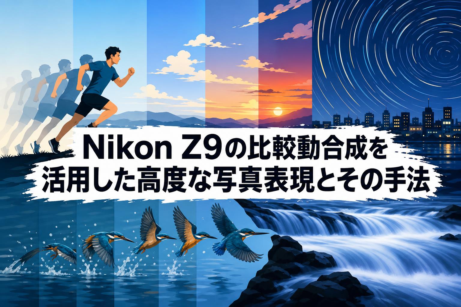 Nikon Z9の比較動合成を活用した高度な写真表現とその手法