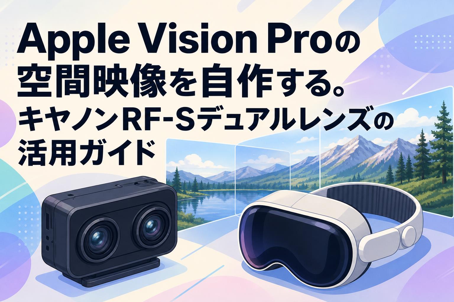 Apple Vision Proの空間映像を自作する。キヤノンRF-Sデュアルレンズの活用ガイド