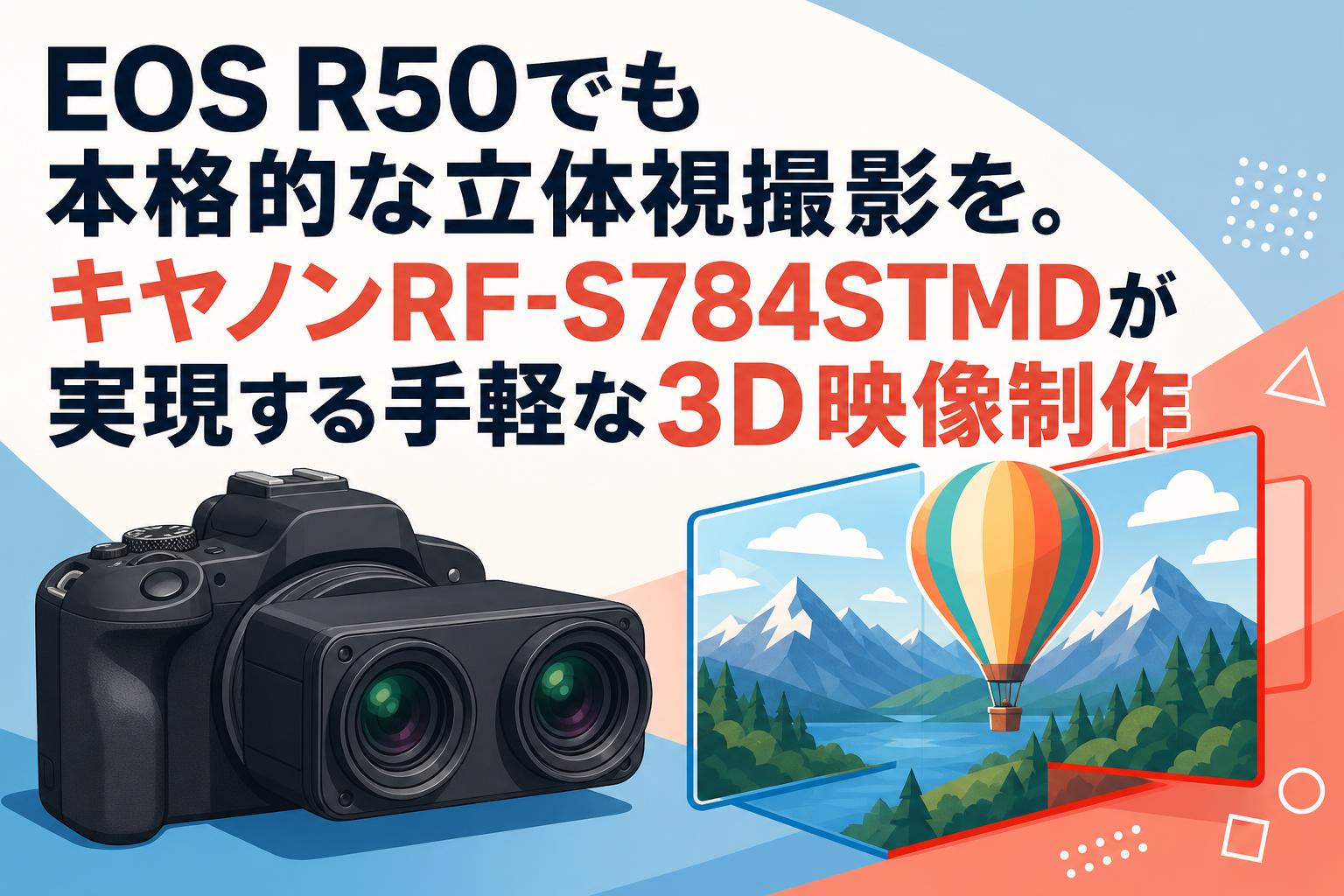EOS R50でも本格的な立体視撮影を。キヤノンRF-S784STMDが実現する手軽な3D映像制作