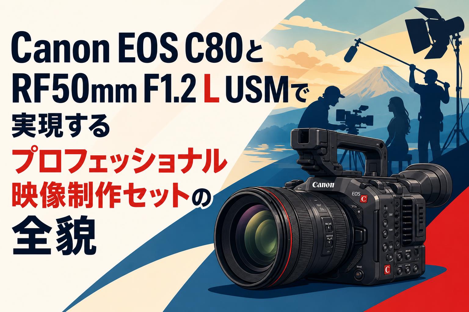 Canon EOS C80とRF50mm F1.2 L USMで実現するプロフェッショナル映像制作セットの全貌