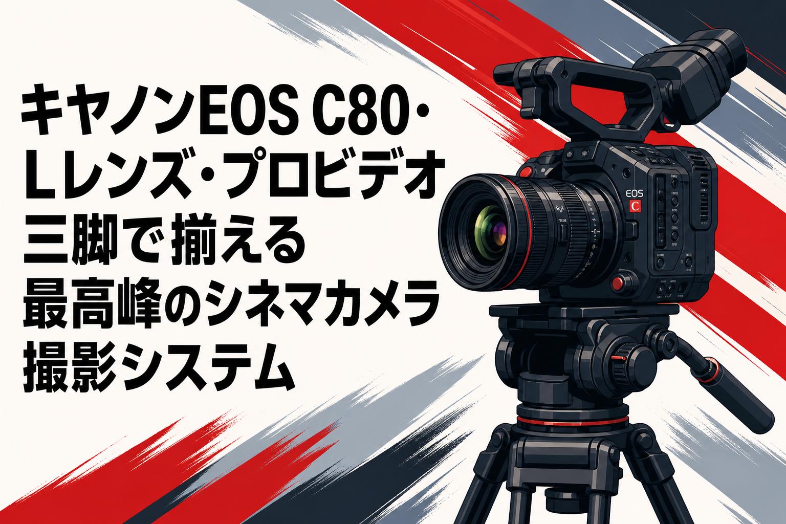 キヤノンEOS C80・Lレンズ・プロビデオ三脚で揃える最高峰のシネマカメラ撮影システム