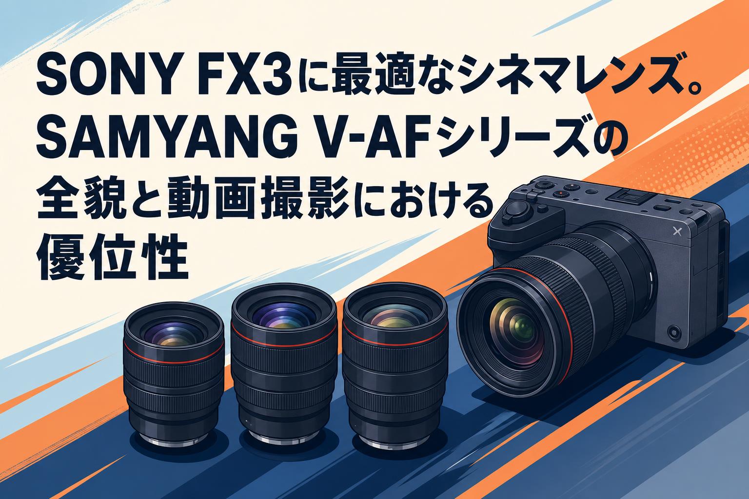 SONY FX3に最適なシネマレンズ。SAMYANG V-AFシリーズの全貌と動画撮影における優位性