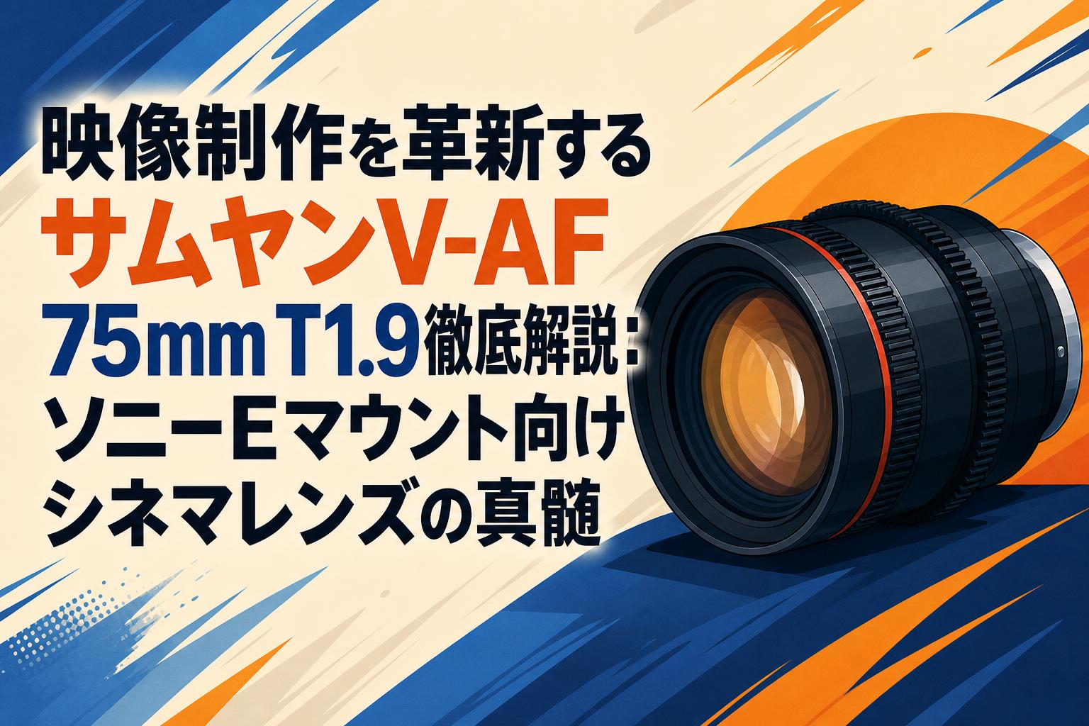 映像制作を革新するサムヤンV-AF 75mm T1.9徹底解説：ソニーEマウント向けシネマレンズの真髄