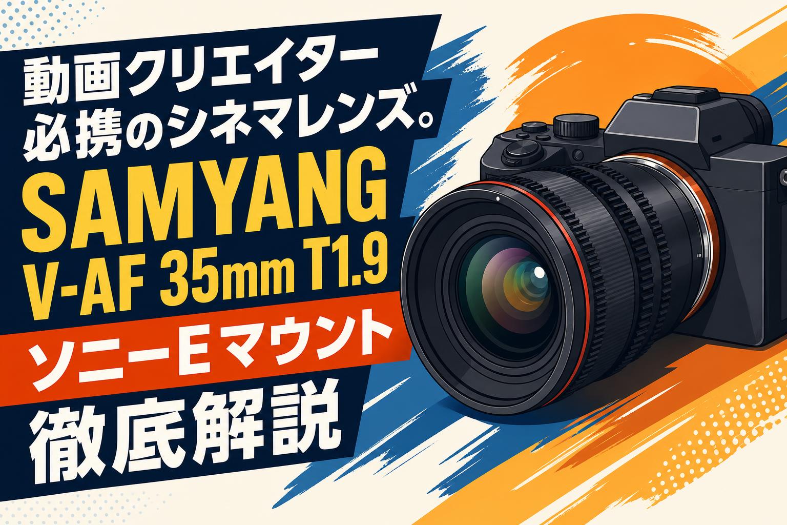 動画クリエイター必携のシネマレンズ。SAMYANG V-AF 35mm T1.9 ソニーEマウント徹底解説
