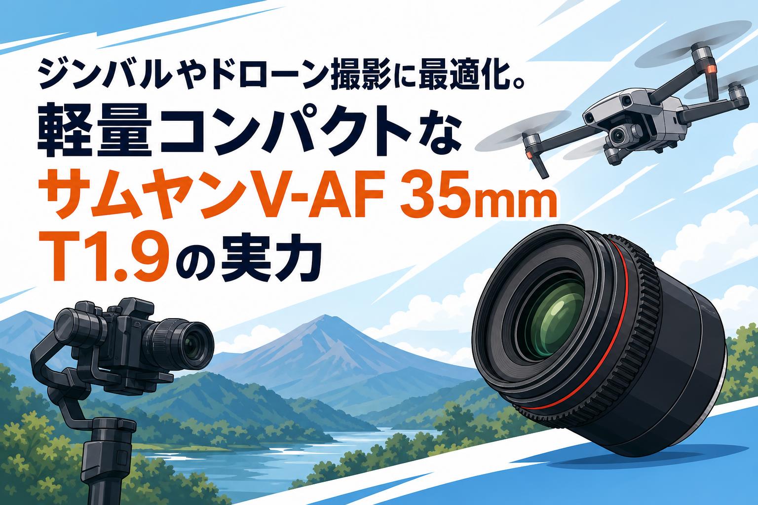 ジンバルやドローン撮影に最適化。軽量コンパクトなサムヤンV-AF 35mm T1.9の実力