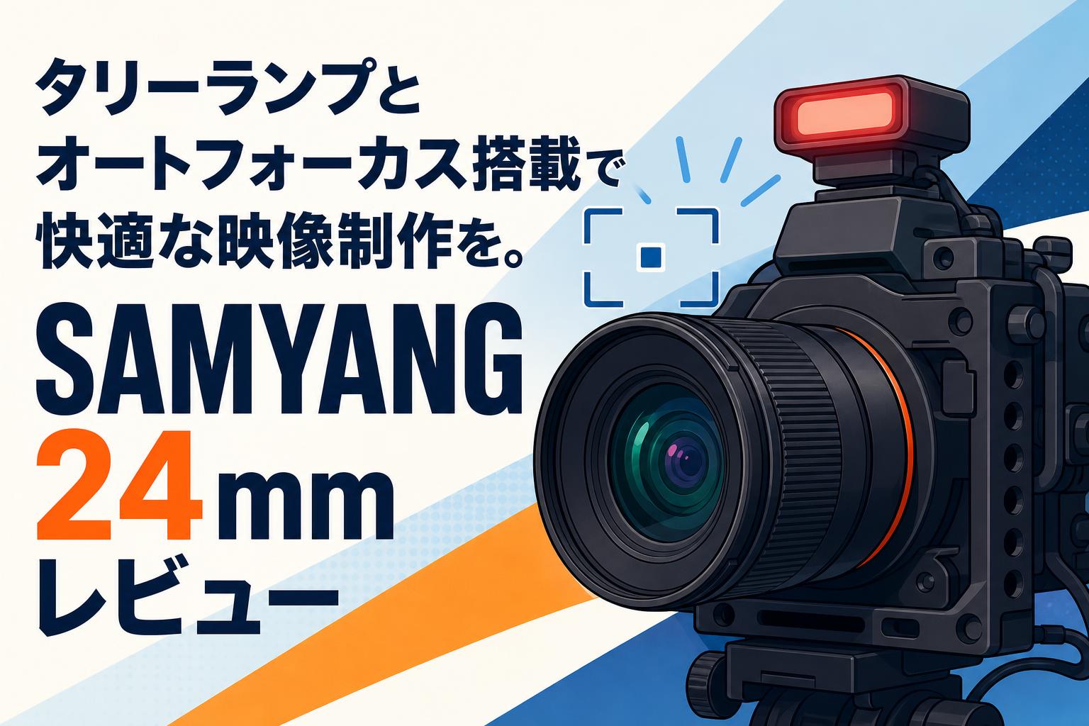 タリーランプとオートフォーカス搭載で快適な映像制作を。SAMYANG 24mmレビュー
