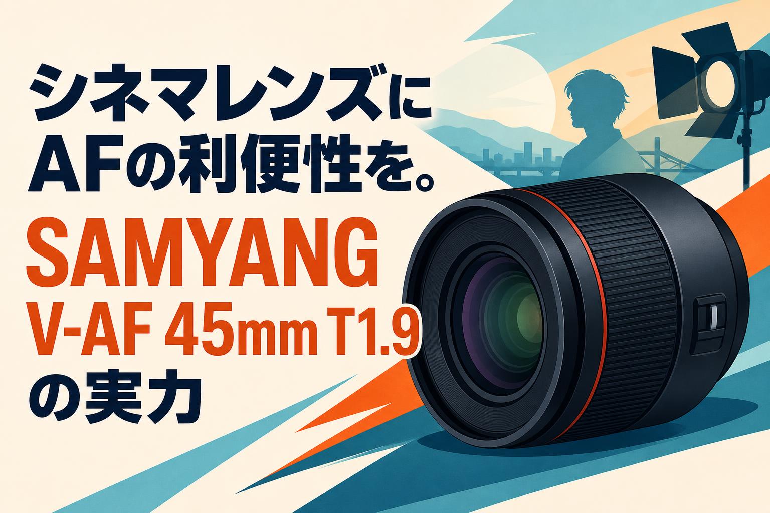 シネマレンズにAFの利便性を。SAMYANG V-AF 45mm T1.9の実力