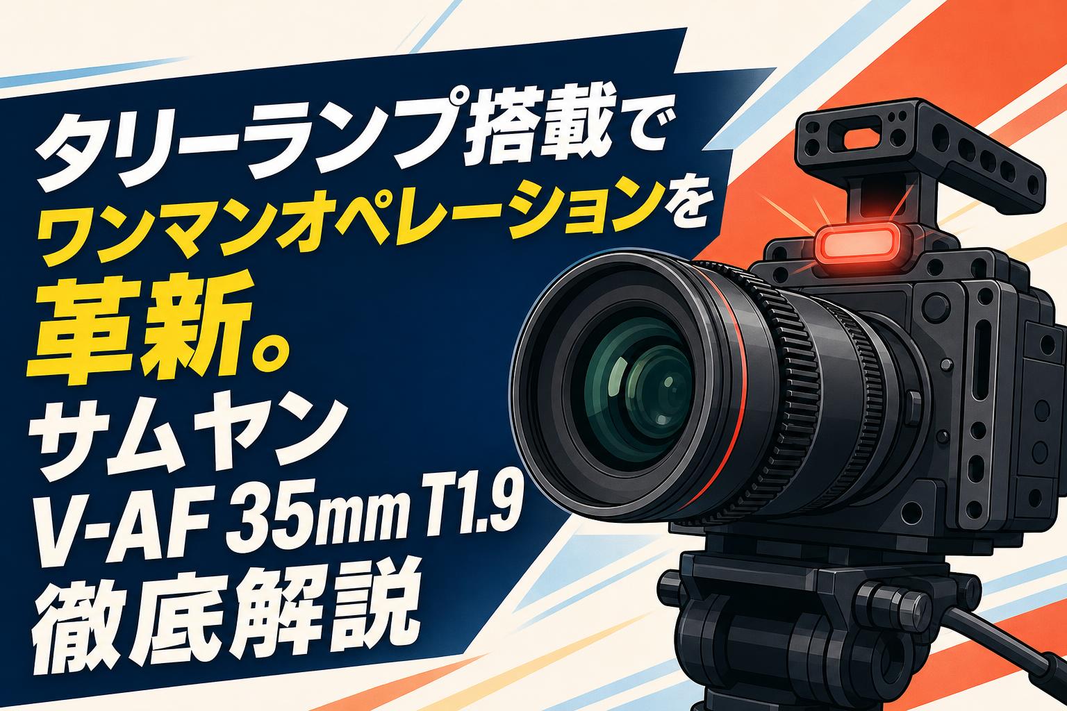 タリーランプ搭載でワンマンオペレーションを革新。サムヤン V-AF 35mm T1.9徹底解説