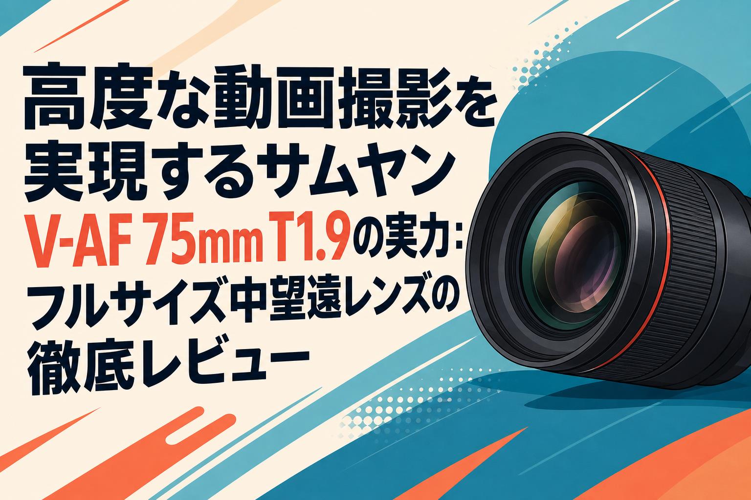高度な動画撮影を実現するサムヤンV-AF 75mm T1.9の実力：フルサイズ中望遠レンズの徹底レビュー