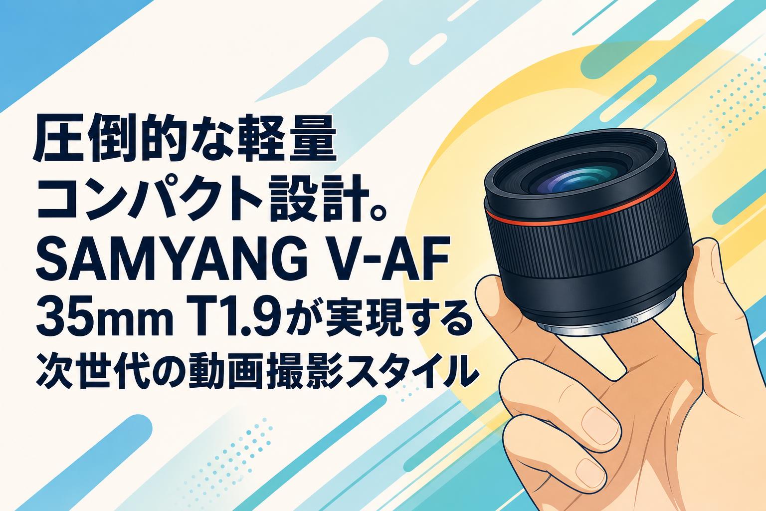 圧倒的な軽量コンパクト設計。SAMYANG V-AF 35mm T1.9が実現する次世代の動画撮影スタイル