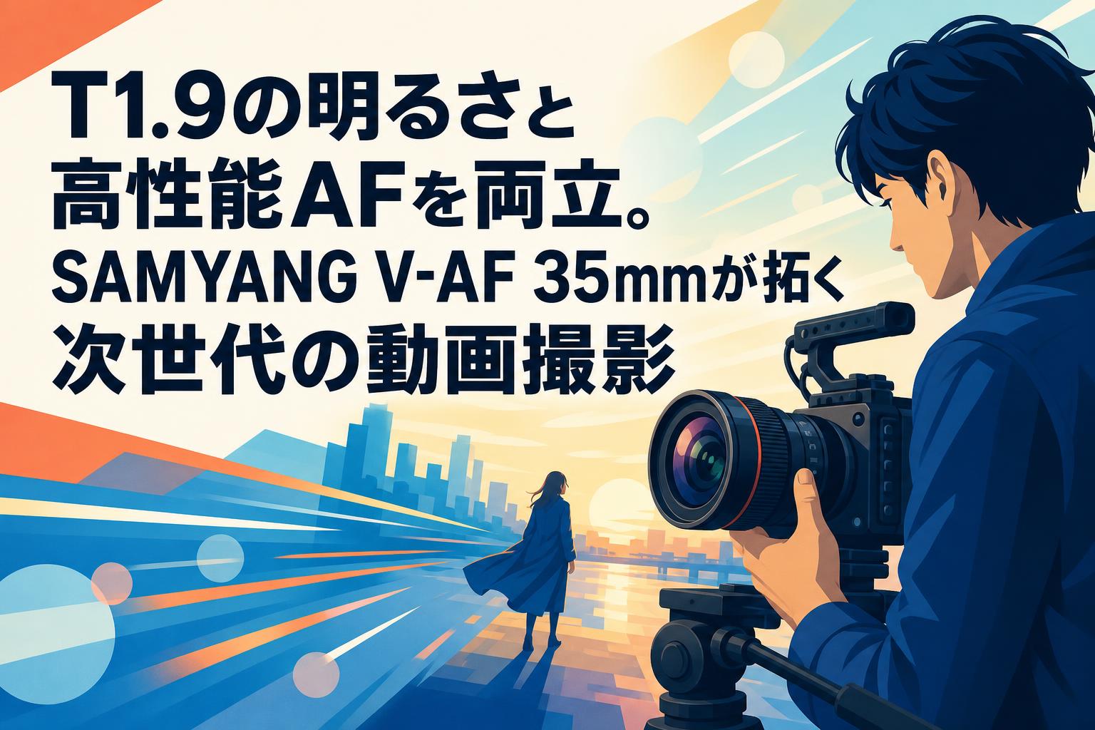T1.9の明るさと高性能AFを両立。SAMYANG V-AF 35mmが拓く次世代の動画撮影