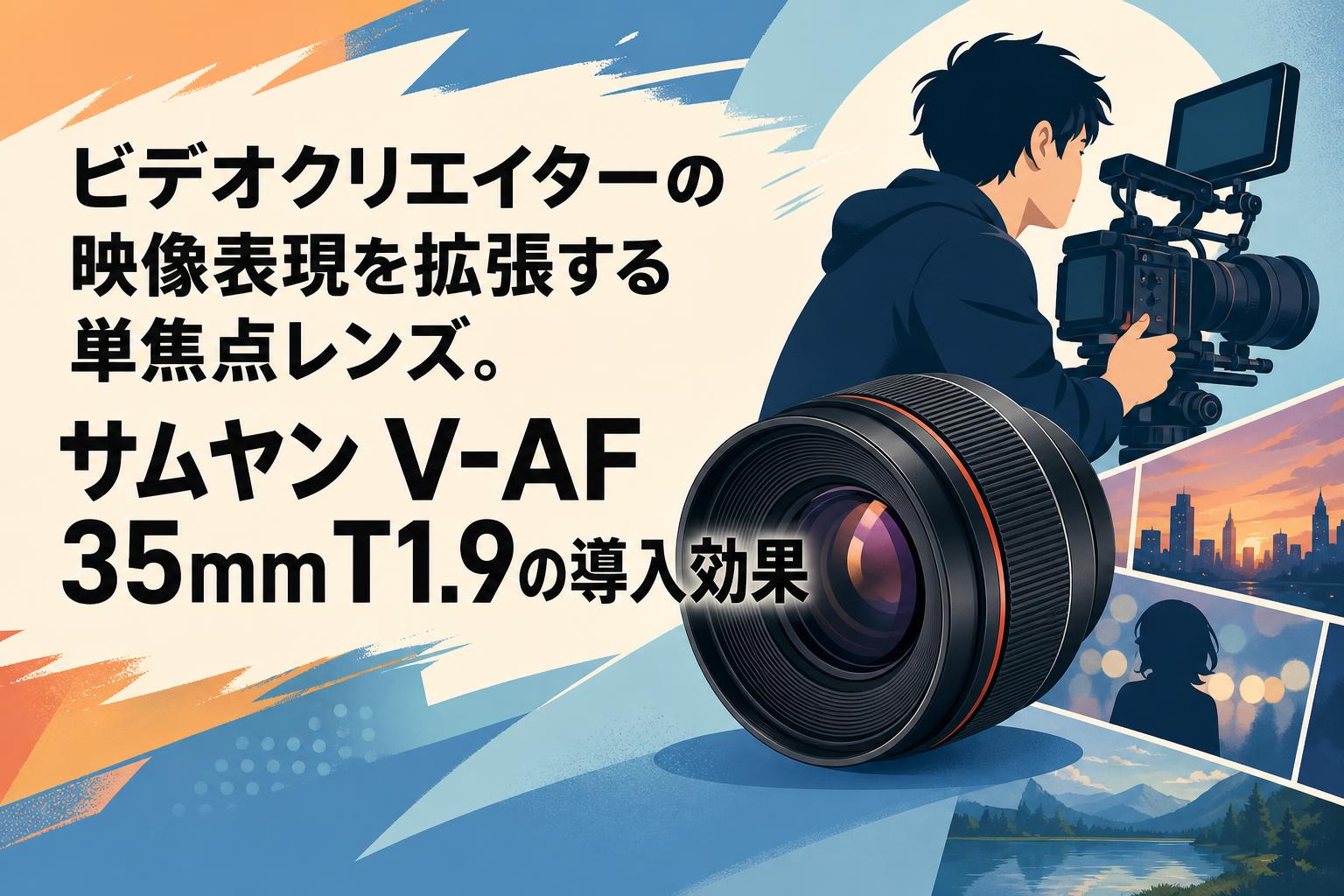 ビデオクリエイターの映像表現を拡張する単焦点レンズ。サムヤン V-AF 35mm T1.9の導入効果
