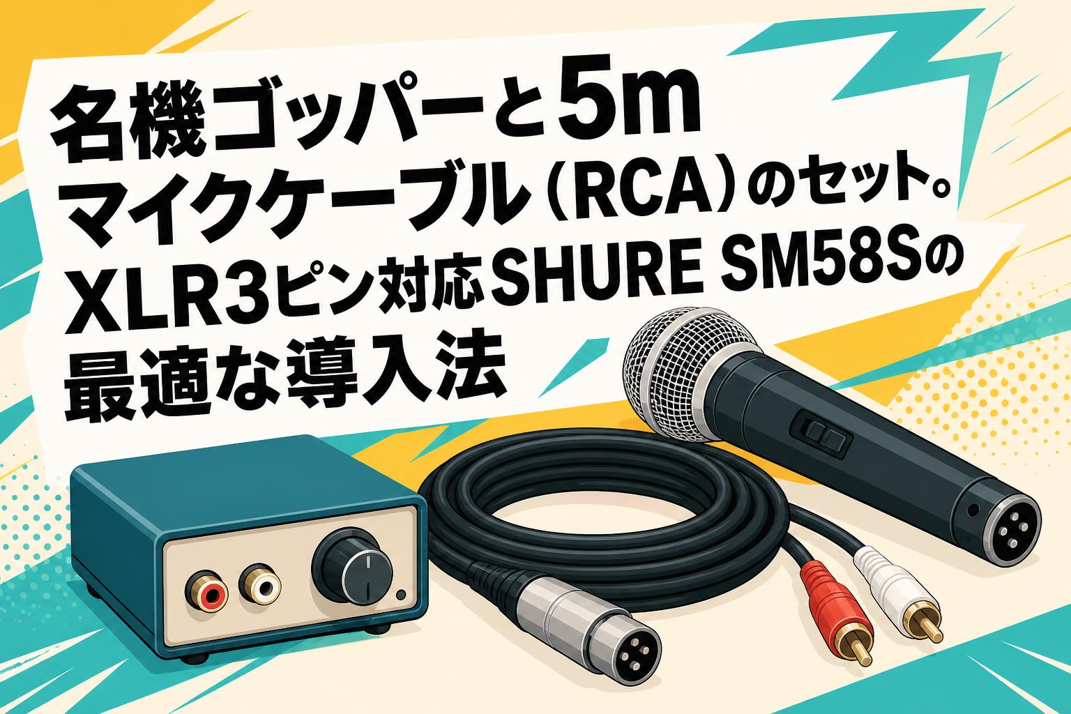 名機ゴッパーと5mマイクケーブル（RCA）のセット。XLR3ピン対応SHURE SM58Sの最適な導入法