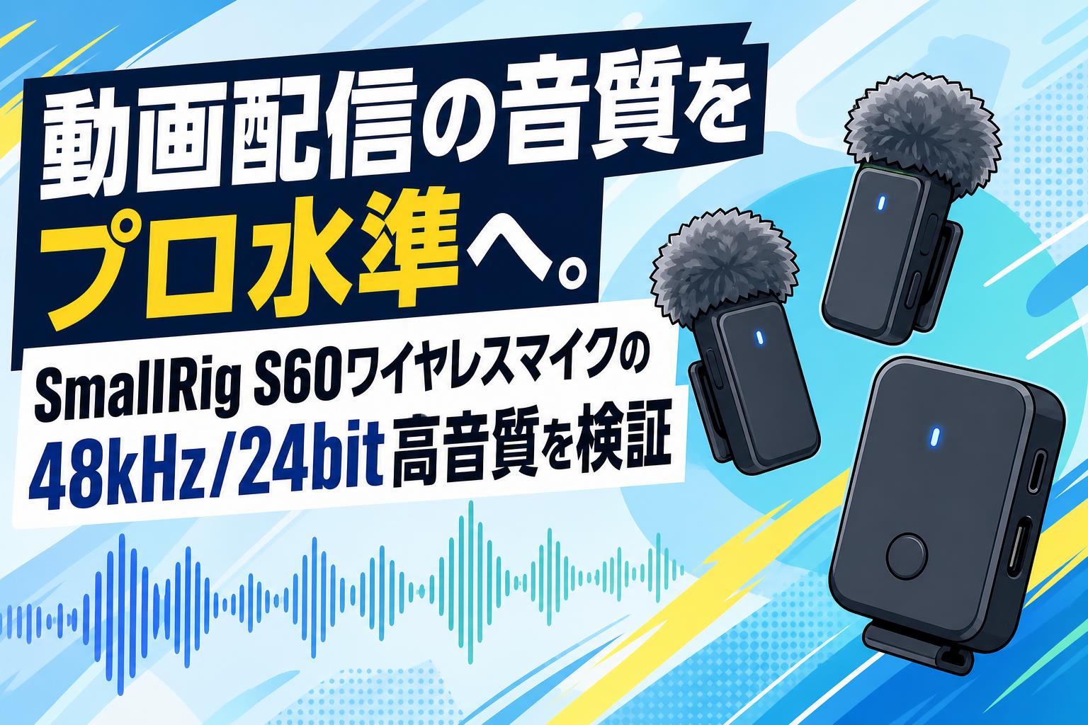 動画配信の音質をプロ水準へ。SmallRig S60ワイヤレスマイクの48kHz/24bit高音質を検証