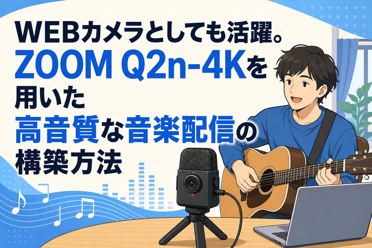 WEBカメラとしても活躍。ZOOM Q2n-4Kを用いた高音質な音楽配信の構築方法