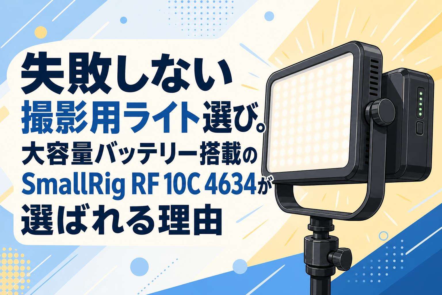 失敗しない撮影用ライト選び。大容量バッテリー搭載のSmallRig RF 10C 4634が選ばれる理由