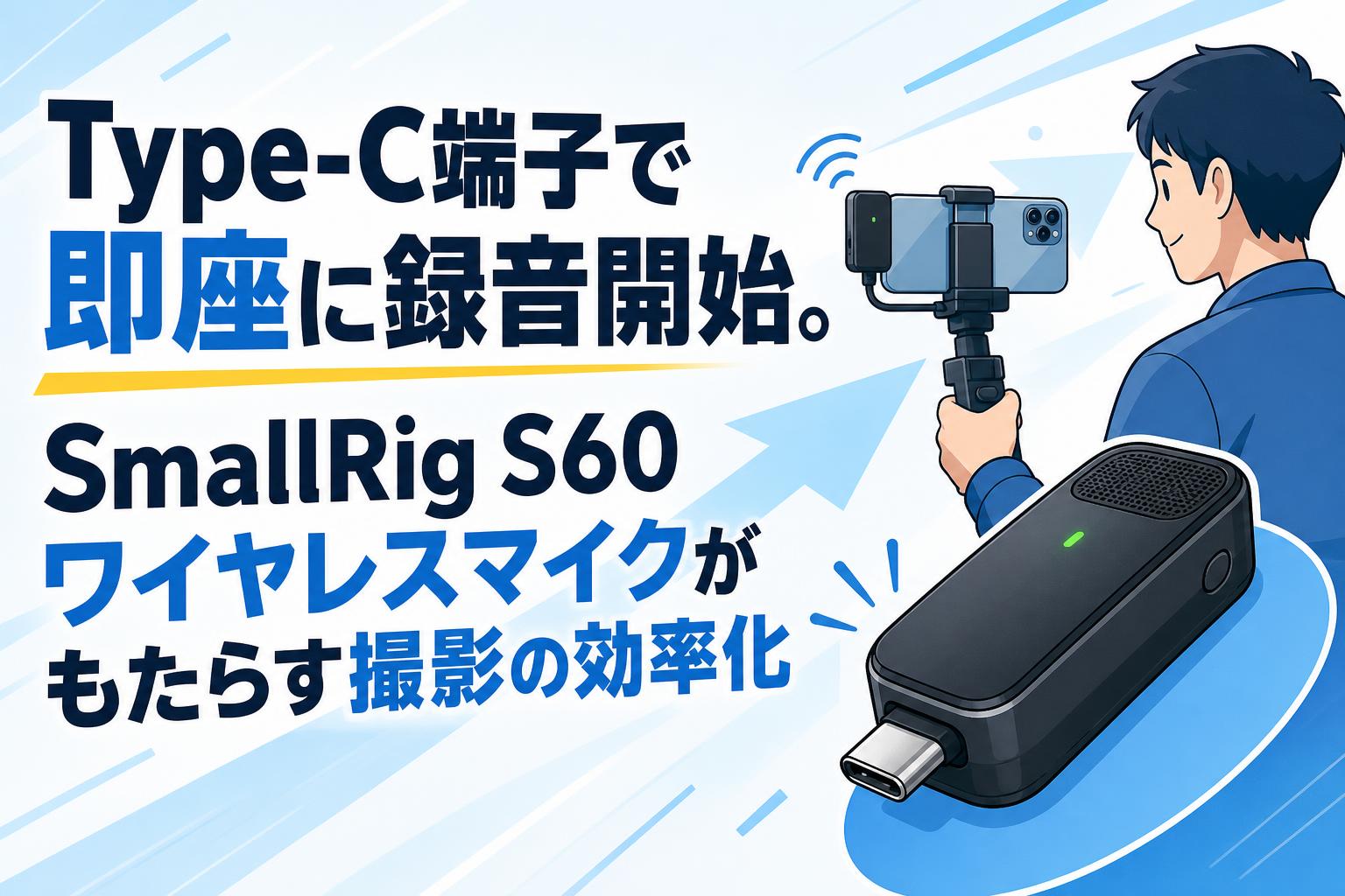 Type-C端子で即座に録音開始。SmallRig S60ワイヤレスマイクがもたらす撮影の効率化
