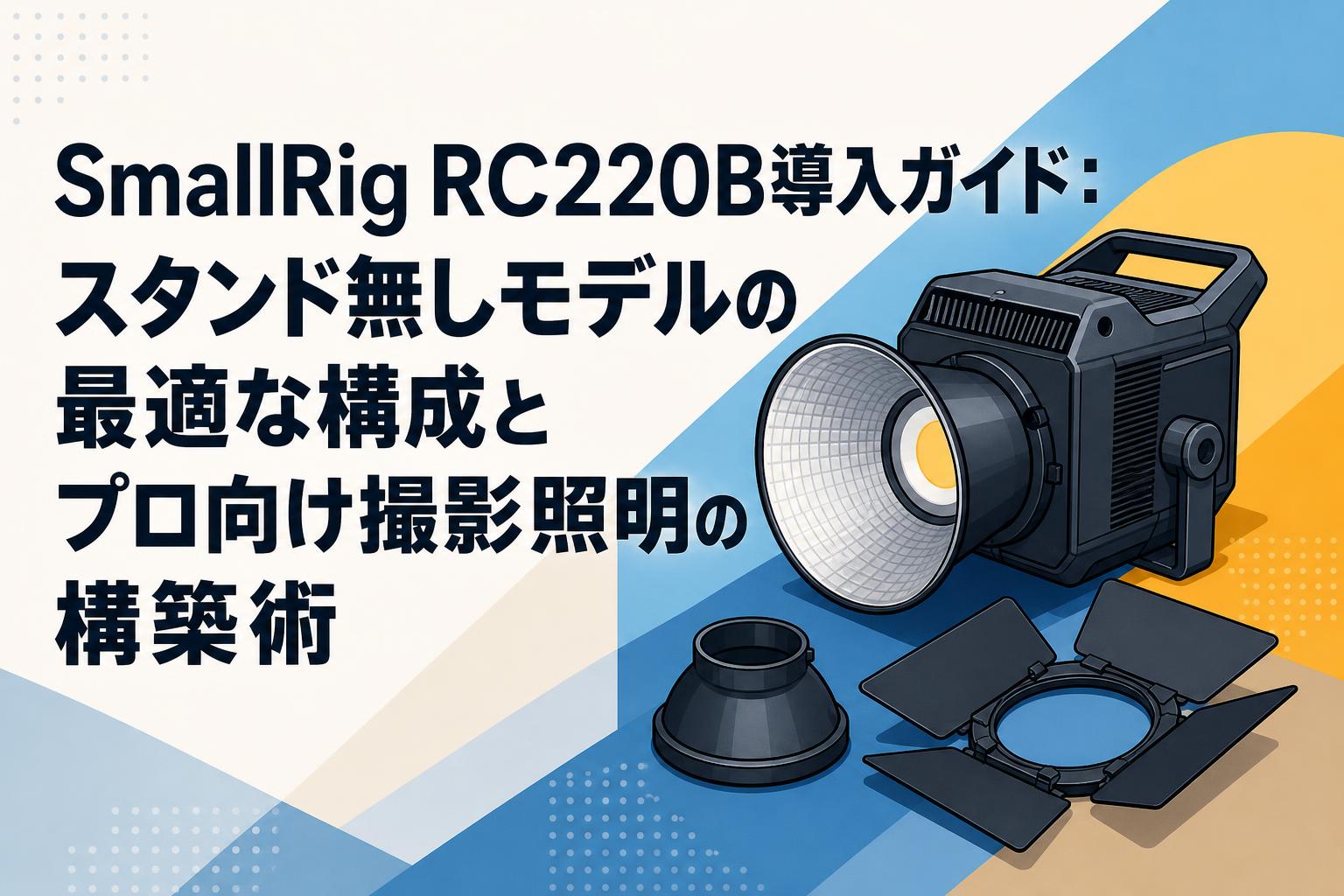 SmallRig RC220B導入ガイド：スタンド無しモデルの最適な構成とプロ向け撮影照明の構築術
