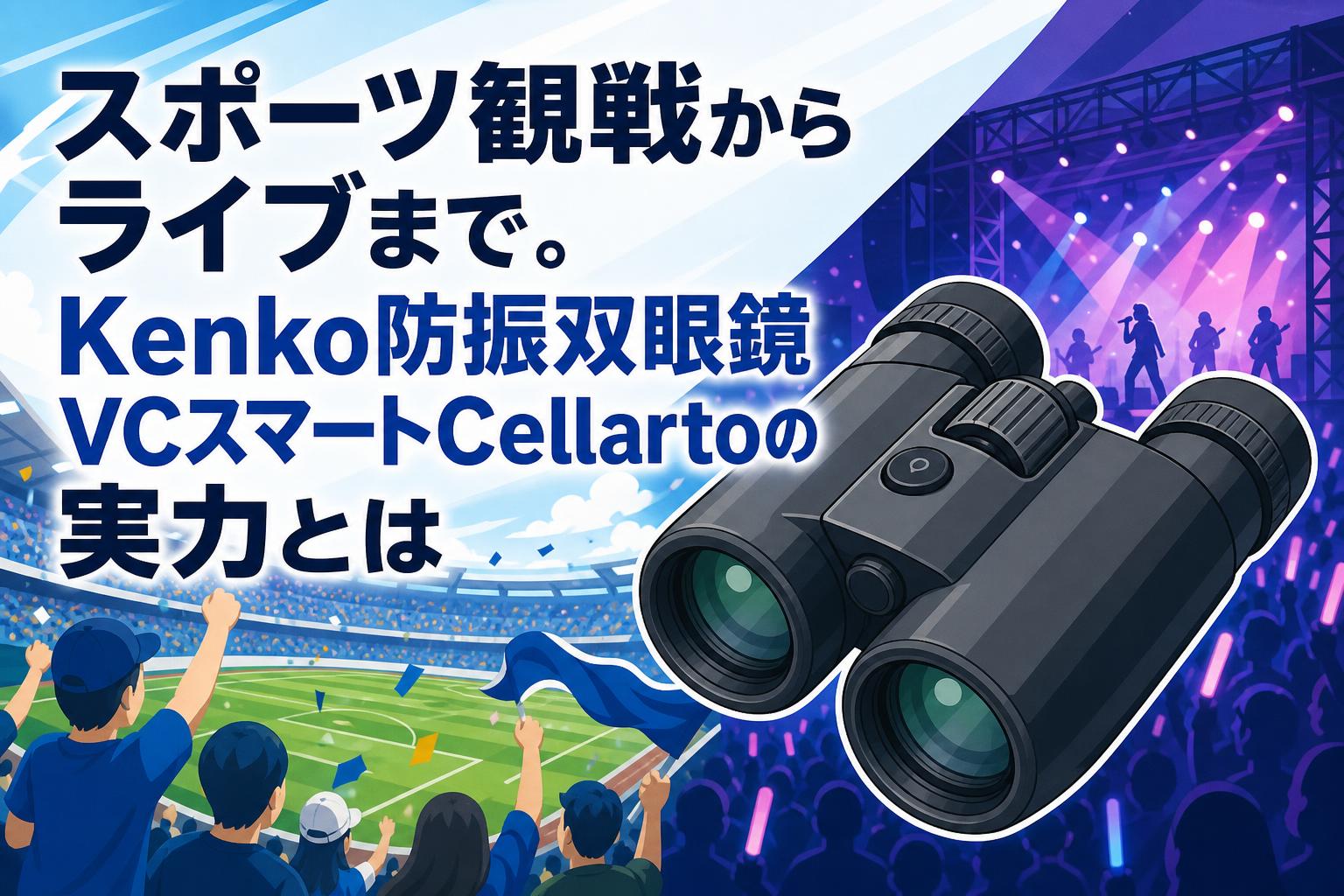 スポーツ観戦からライブまで。Kenko防振双眼鏡VCスマートCellartoの実力とは