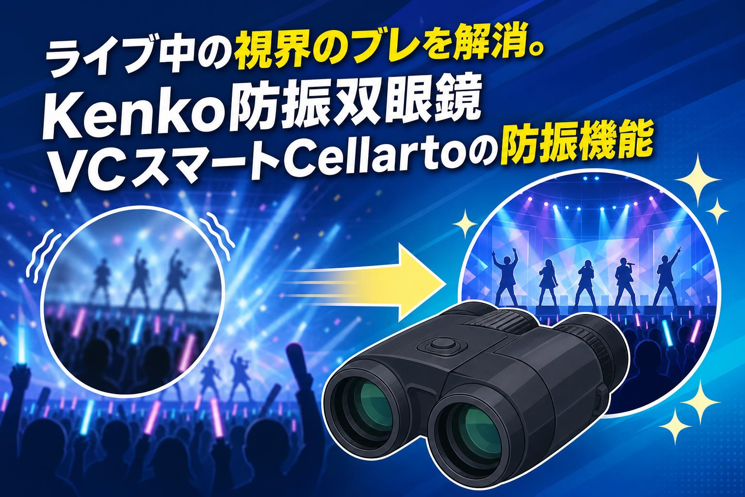 ライブ中の視界のブレを解消。Kenko防振双眼鏡VCスマートCellartoの防振機能