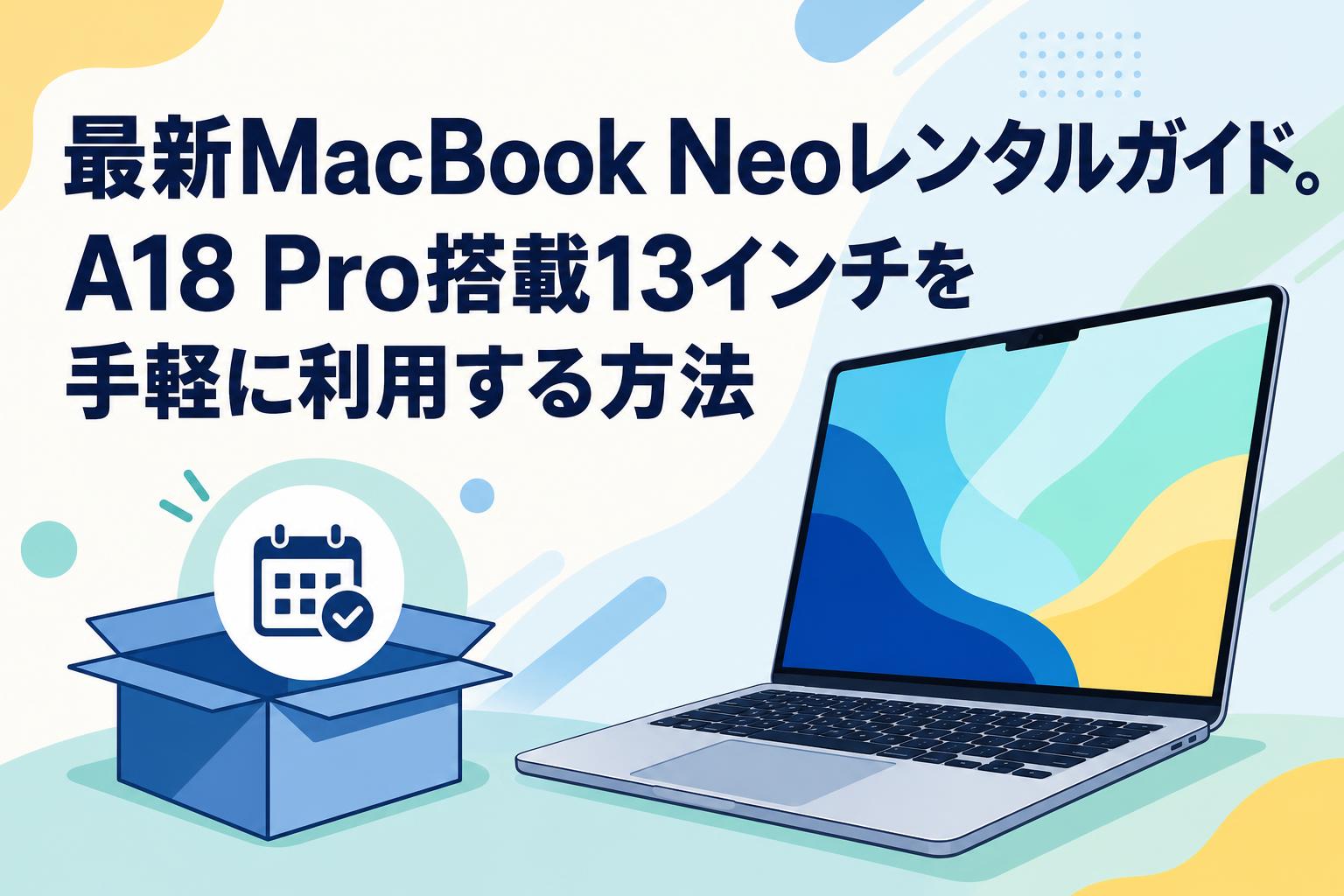 最新MacBook Neoレンタルガイド。A18 Pro搭載13インチを手軽に利用する方法