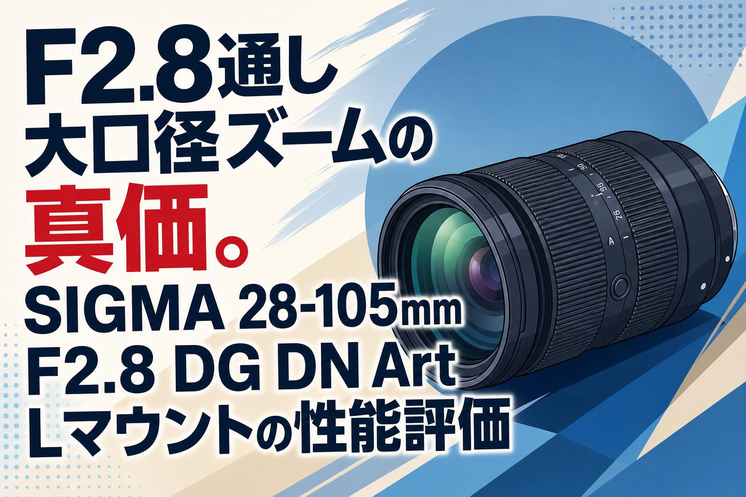 F2.8通し大口径ズームの真価。SIGMA 28-105mm F2.8 DG DN Art Lマウントの性能評価