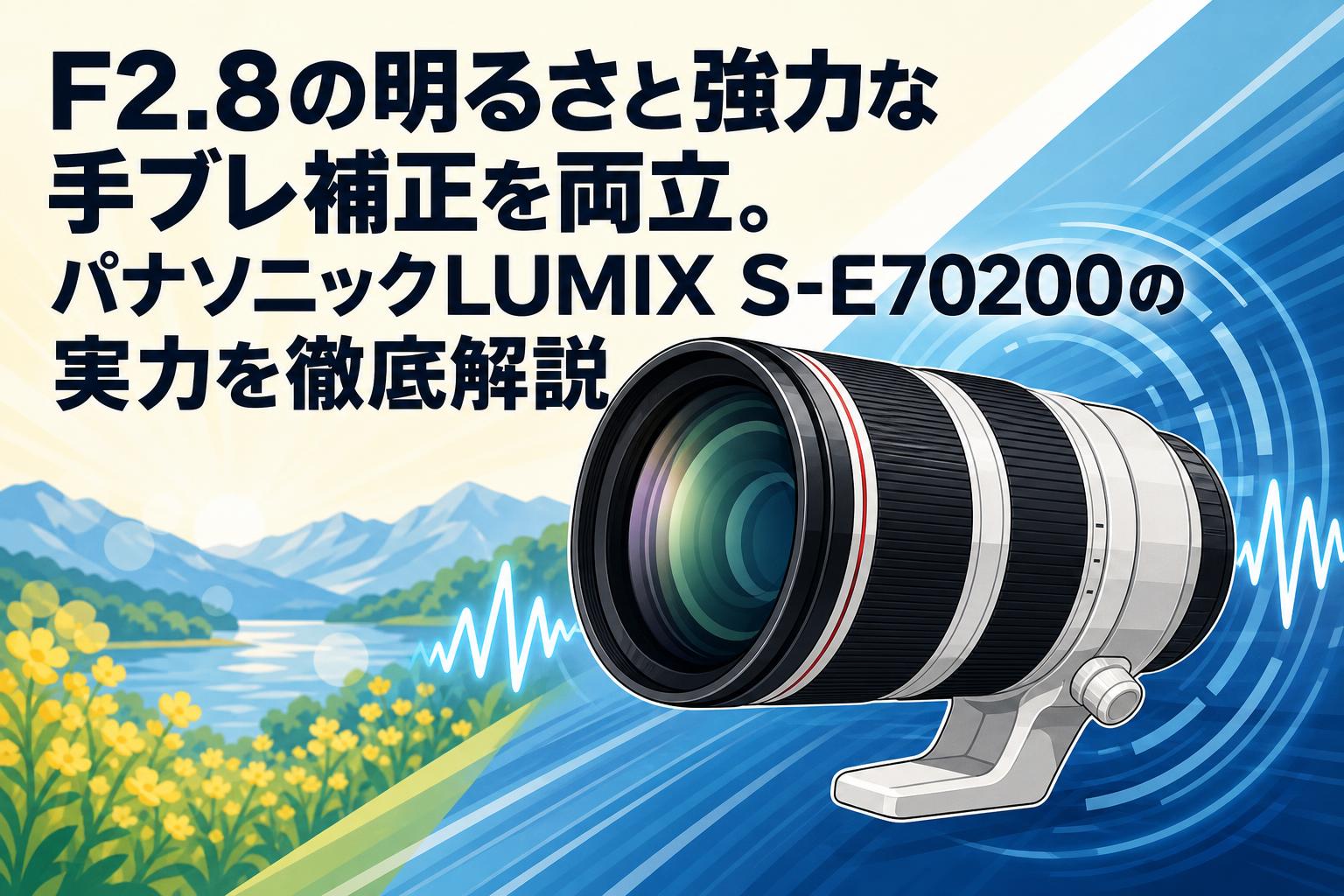 F2.8の明るさと強力な手ブレ補正を両立。パナソニックLUMIX S-E70200の実力を徹底解説