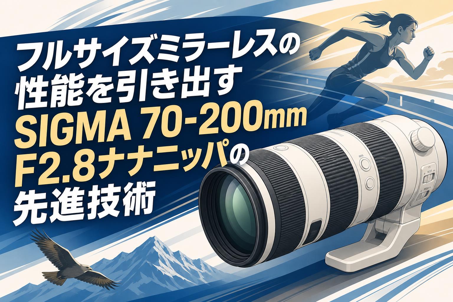 フルサイズミラーレスの性能を引き出すSIGMA 70-200mm F2.8ナナニッパの先進技術