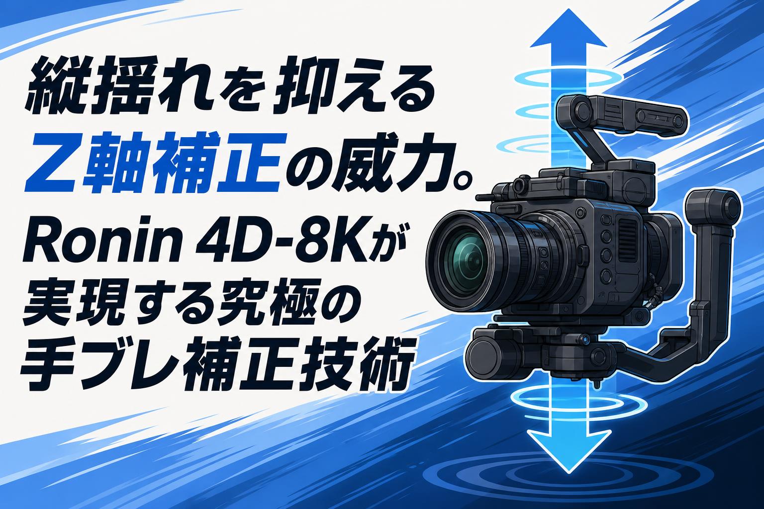 縦揺れを抑えるZ軸補正の威力。Ronin 4D-8Kが実現する究極の手ブレ補正技術