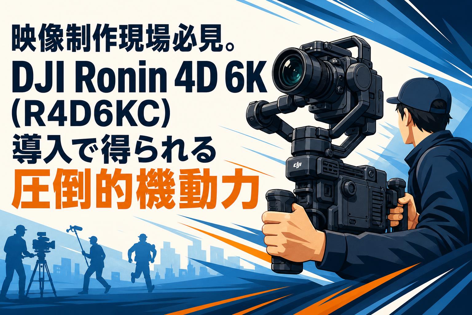 映像制作現場必見。DJI Ronin 4D 6K (R4D6KC) 導入で得られる圧倒的機動力