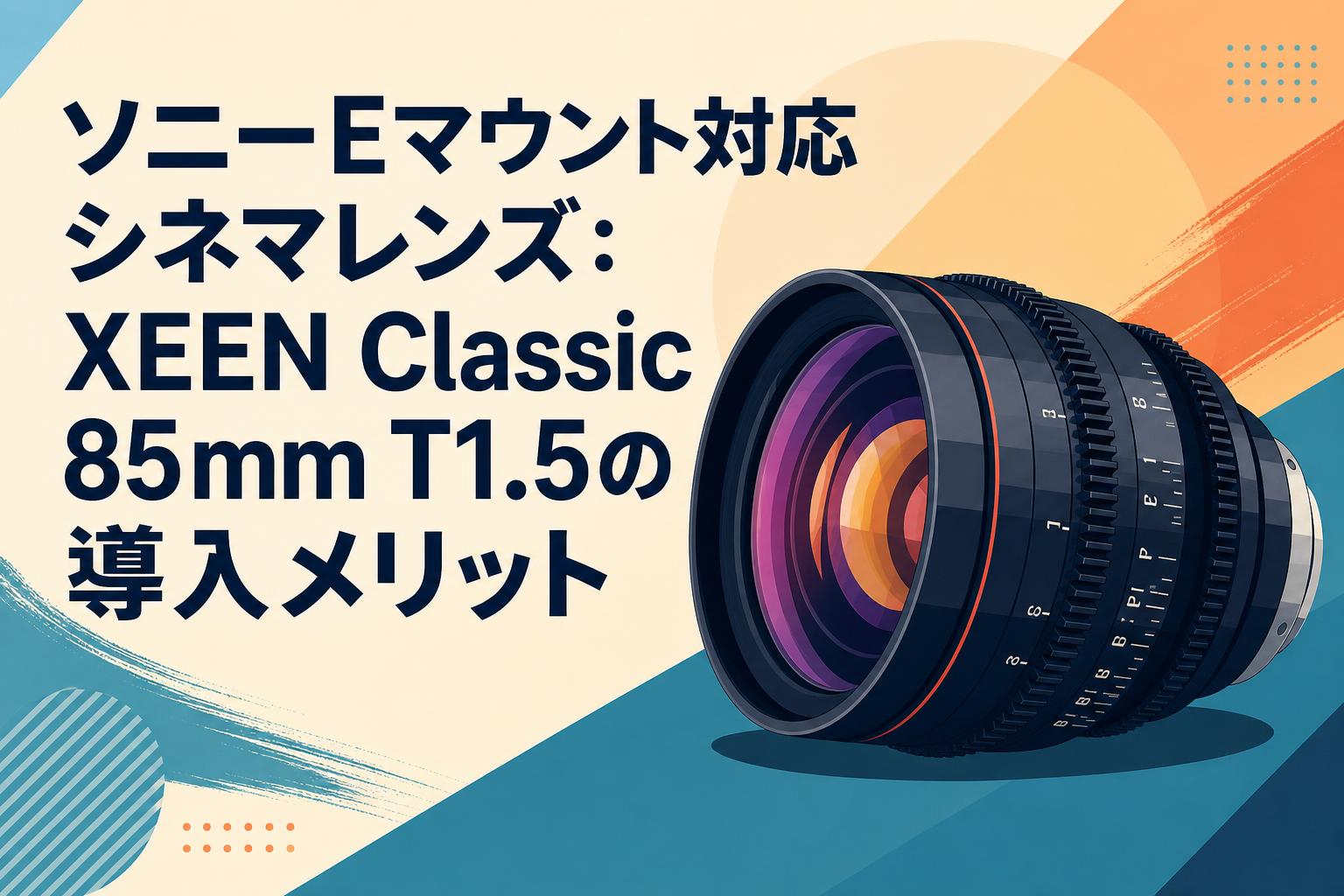 ソニーEマウント対応シネマレンズ：XEEN Classic 85mm T1.5の導入メリット