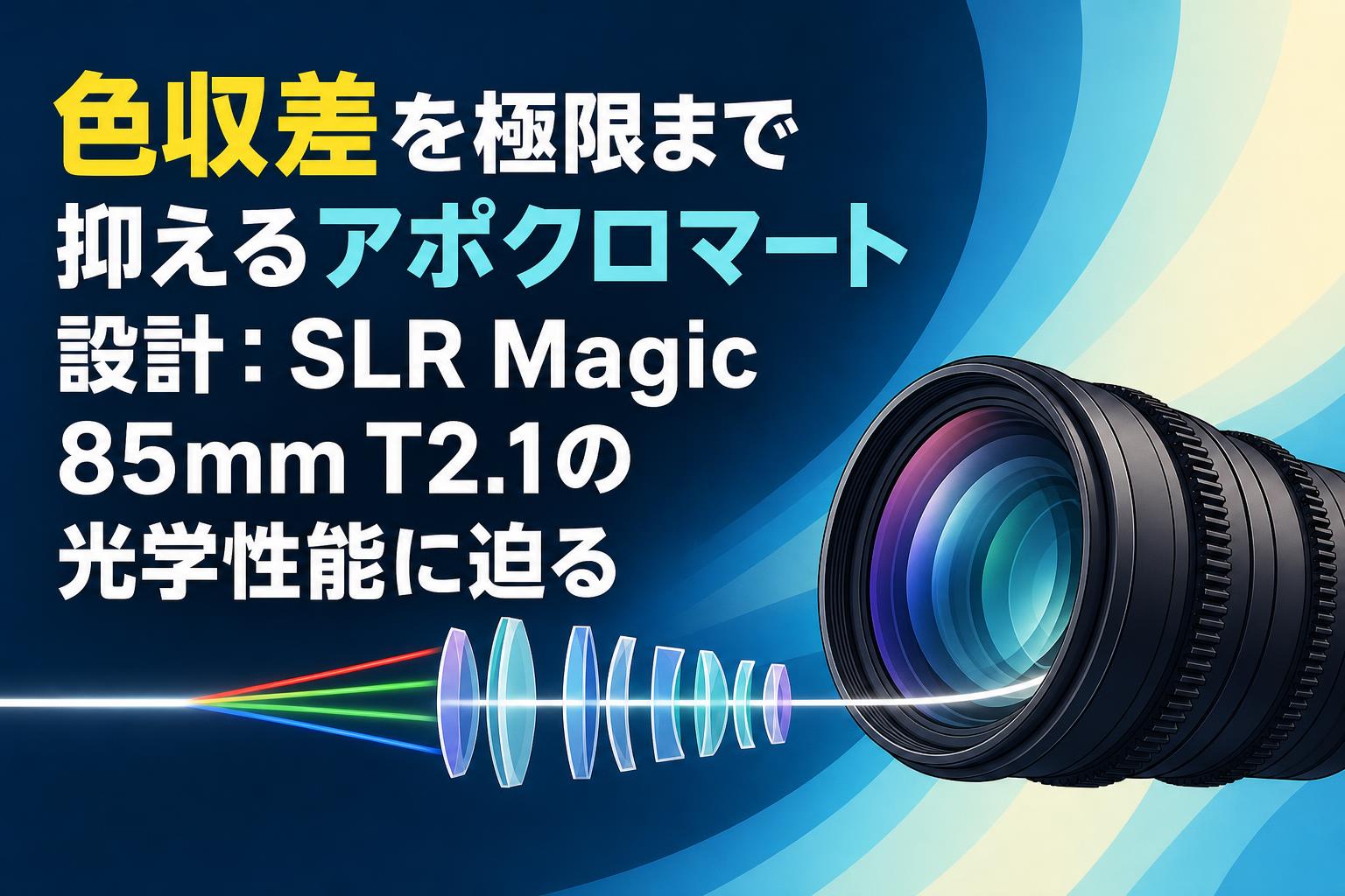 色収差を極限まで抑えるアポクロマート設計：SLR Magic 85mm T2.1の光学性能に迫る