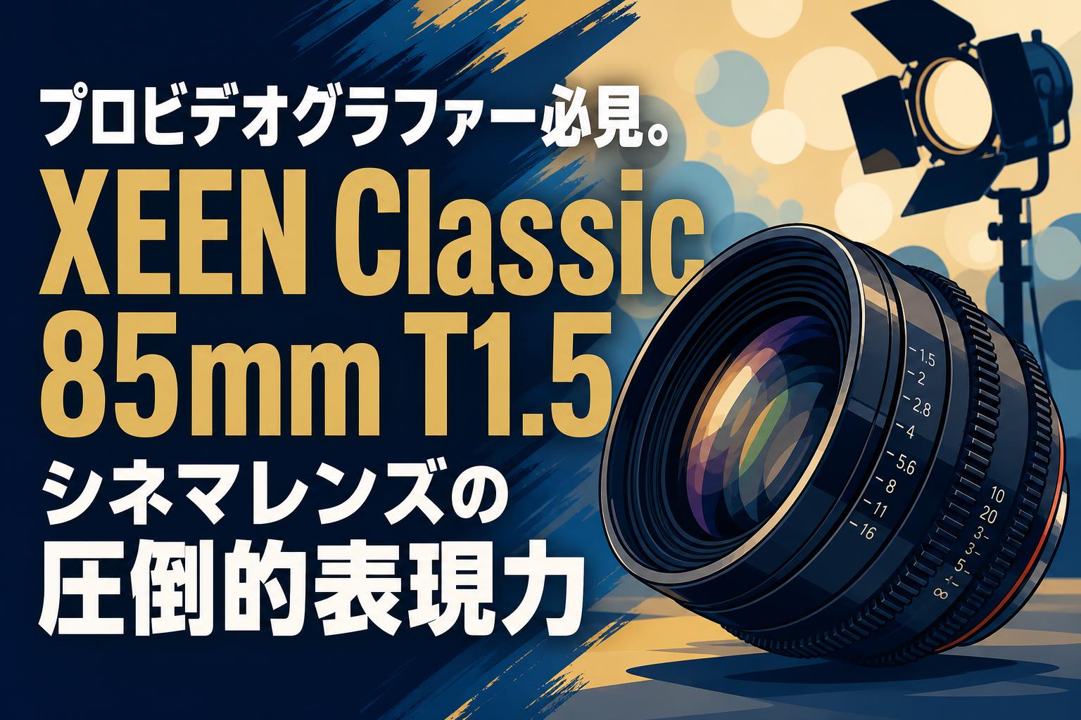 プロビデオグラファー必見。XEEN Classic 85mm T1.5シネマレンズの圧倒的表現力