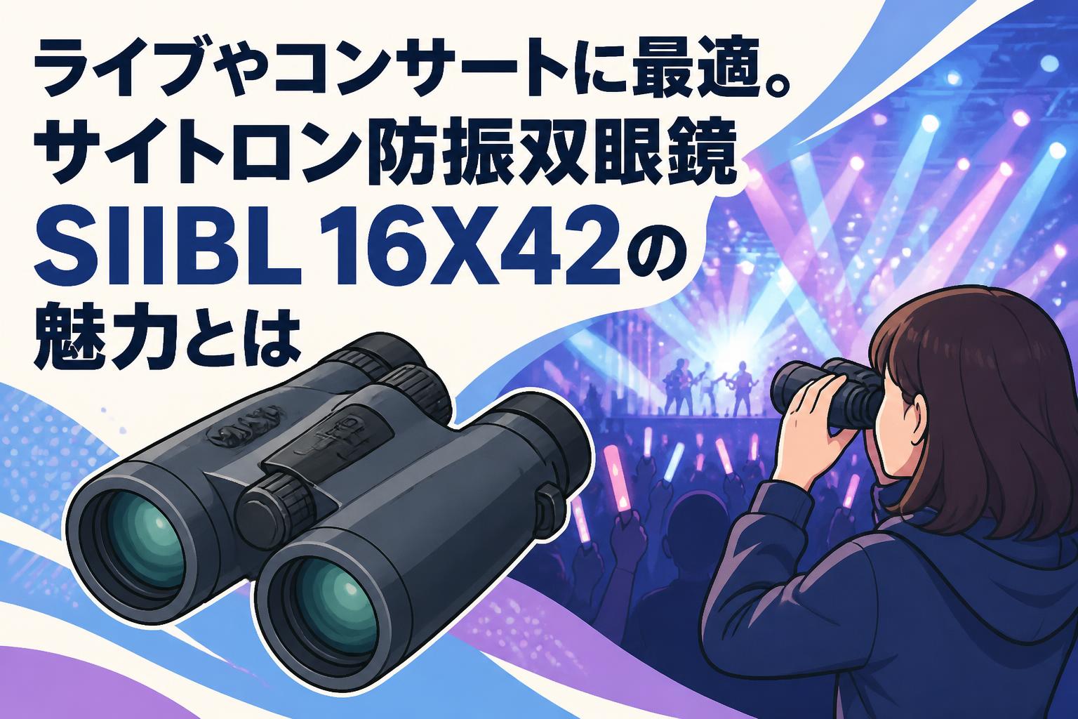 ライブやコンサートに最適。サイトロン防振双眼鏡SIIBL 16X42の魅力とは