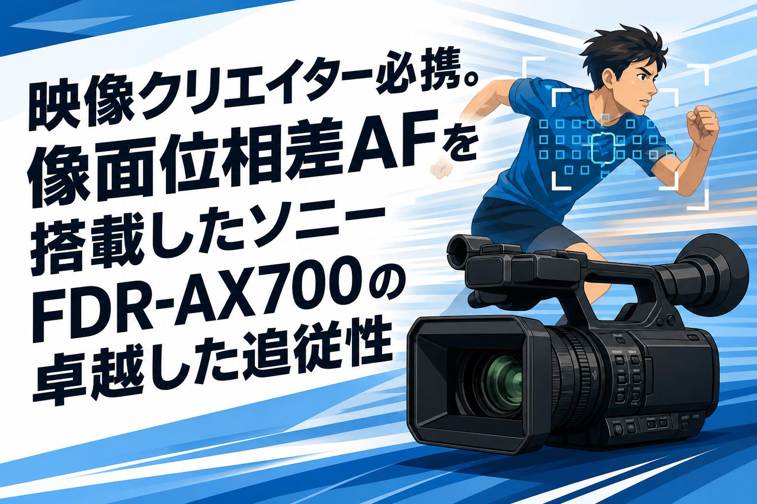 映像クリエイター必携。像面位相差AFを搭載したソニーFDR-AX700の卓越した追従性