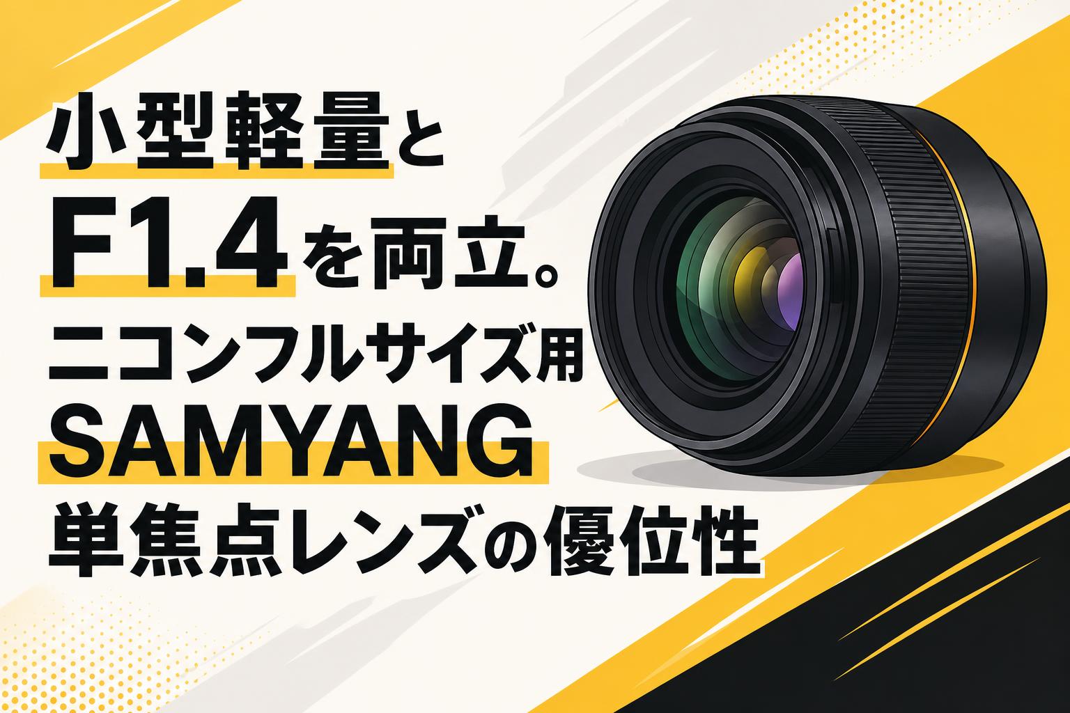 小型軽量とF1.4を両立。ニコンフルサイズ用SAMYANG単焦点レンズの優位性