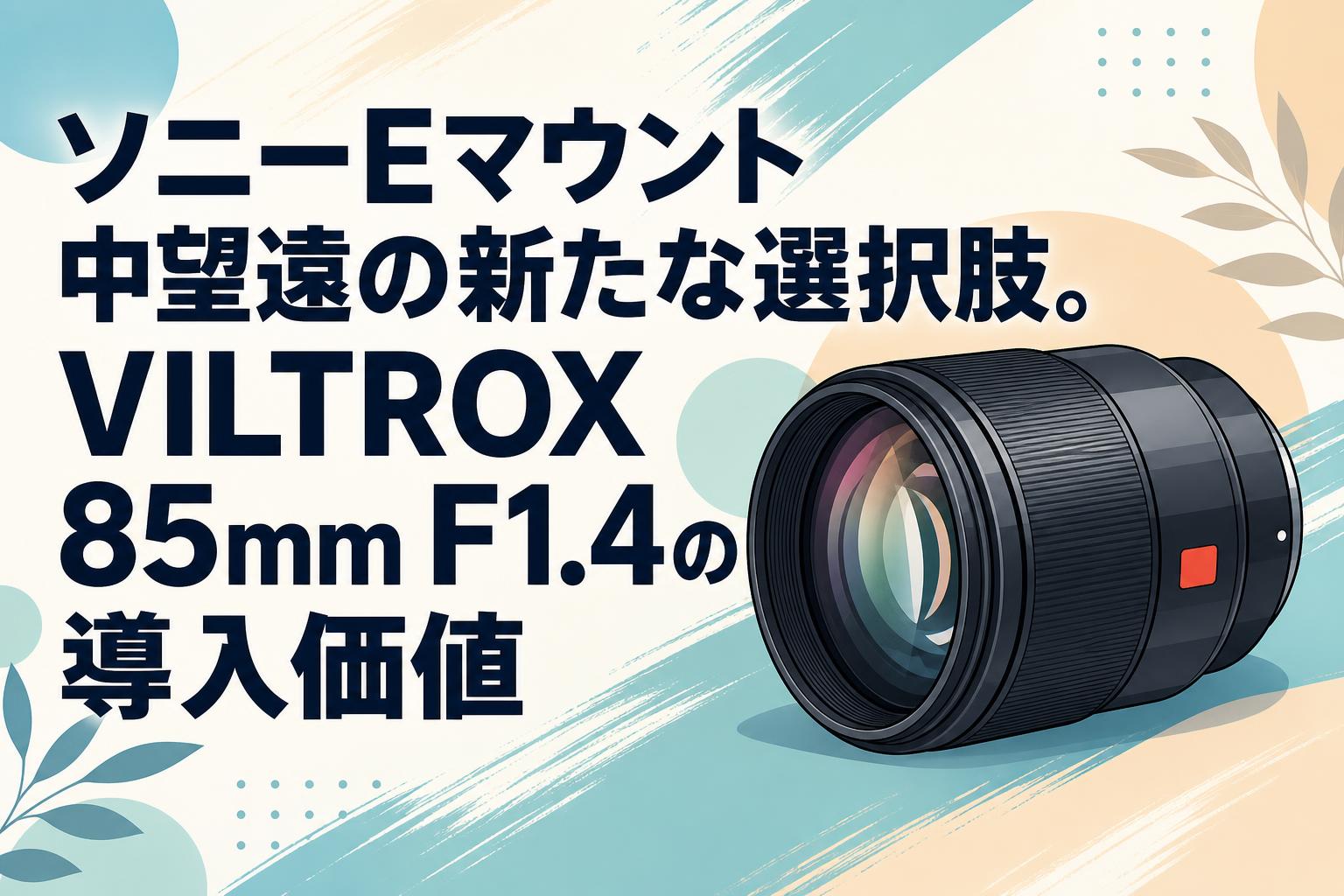 ソニーEマウント中望遠の新たな選択肢。VILTROX 85mm F1.4の導入価値