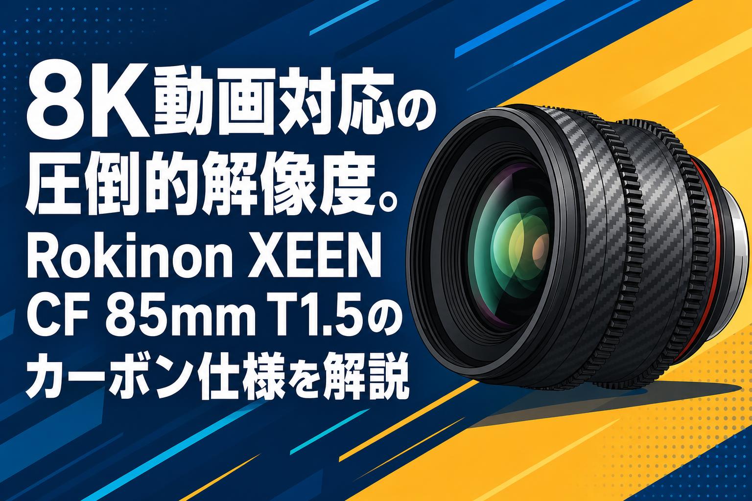 8K動画対応の圧倒的解像度。Rokinon XEEN CF 85mm T1.5のカーボン仕様を解説