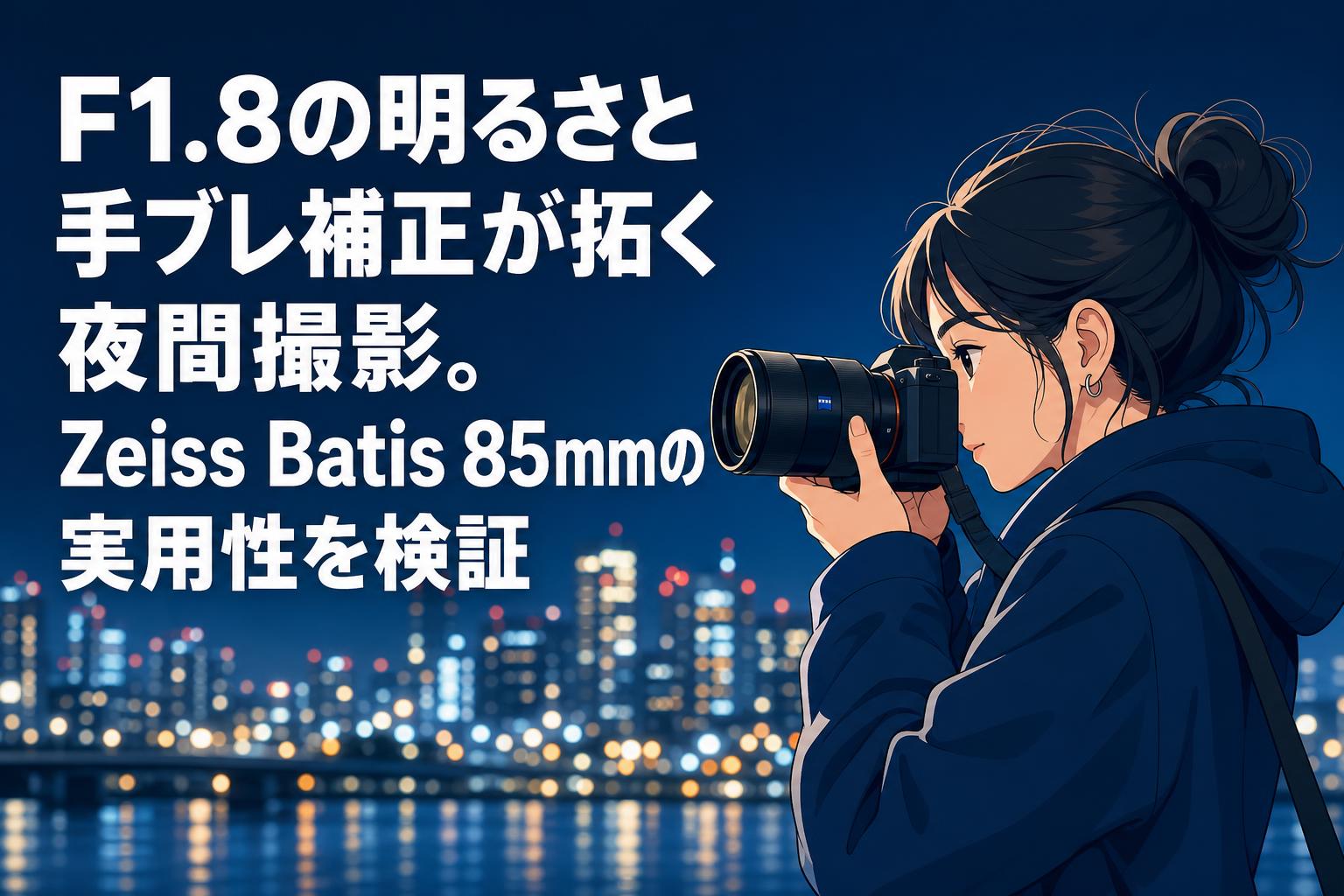 F1.8の明るさと手ブレ補正が拓く夜間撮影。Zeiss Batis 85mmの実用性を検証