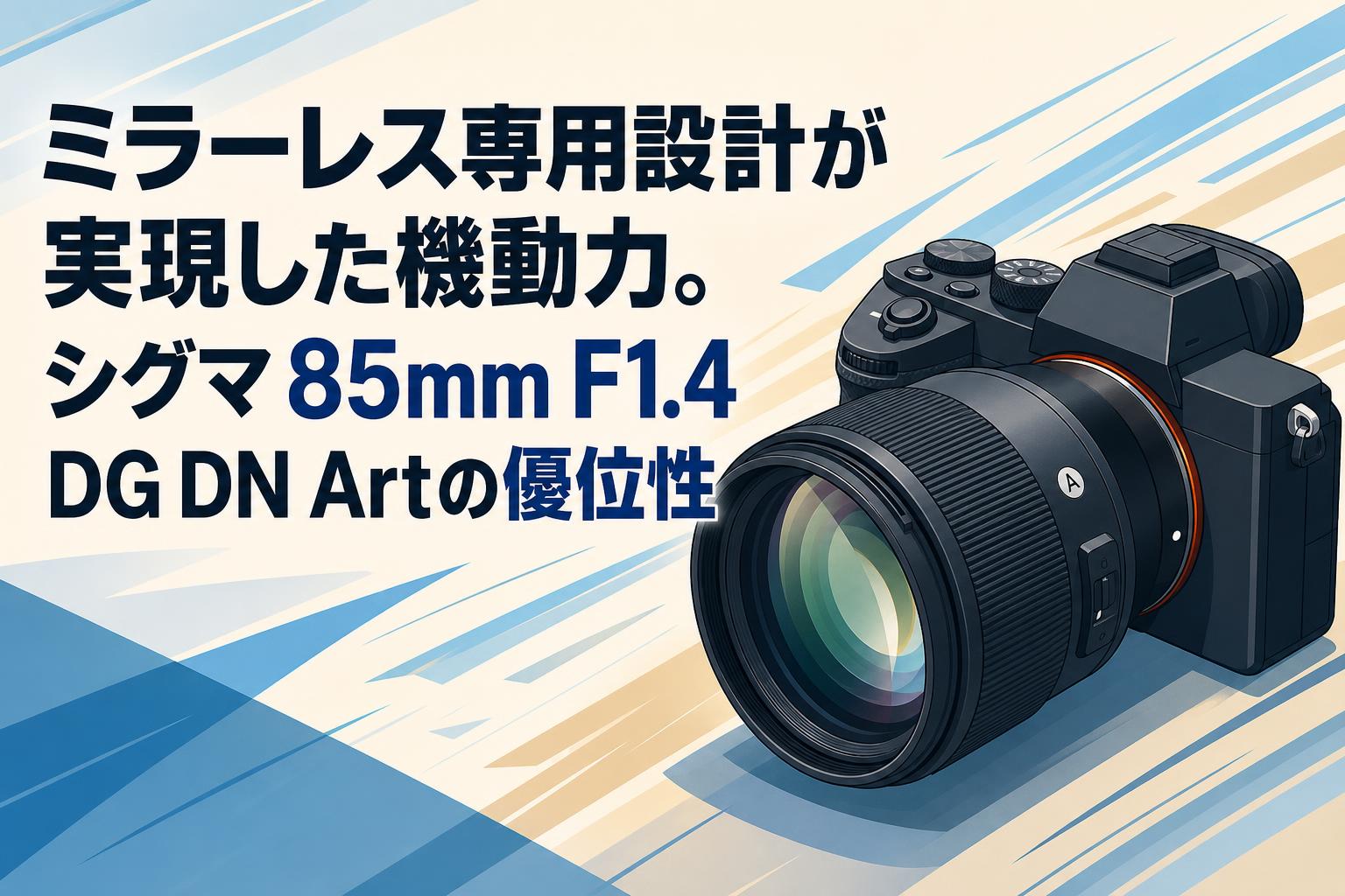 ミラーレス専用設計が実現した機動力。シグマ 85mm F1.4 DG DN Artの優位性