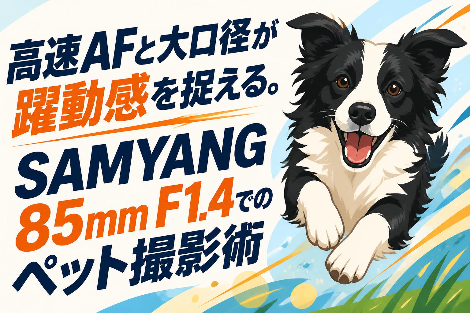 高速AFと大口径が躍動感を捉える。SAMYANG 85mm F1.4でのペット撮影術