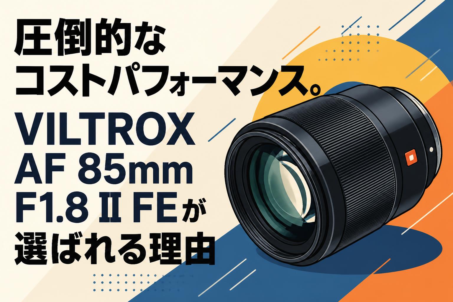 圧倒的なコストパフォーマンス。VILTROX AF 85mm F1.8 II FEが選ばれる理由