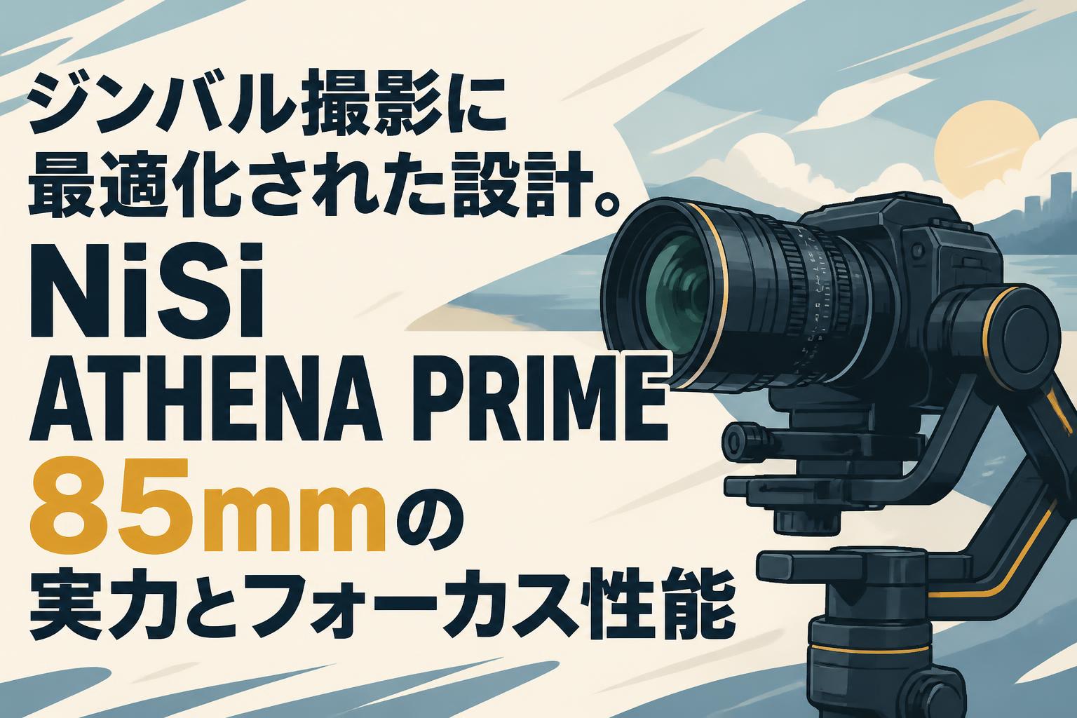 ジンバル撮影に最適化された設計。NiSi ATHENA PRIME 85mmの実力とフォーカス性能