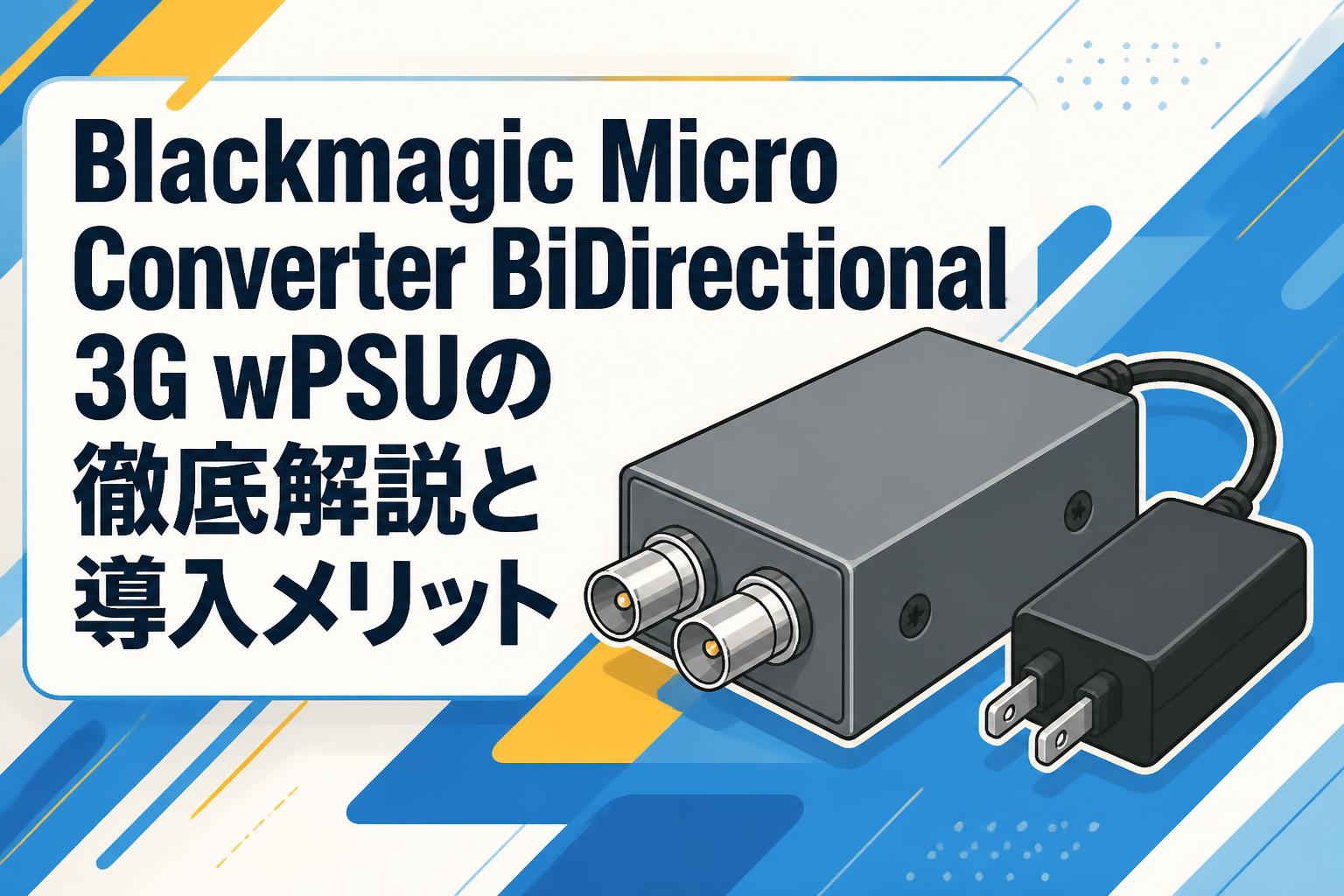Blackmagic Micro Converter BiDirectional 3G wPSUの徹底解説と導入メリット