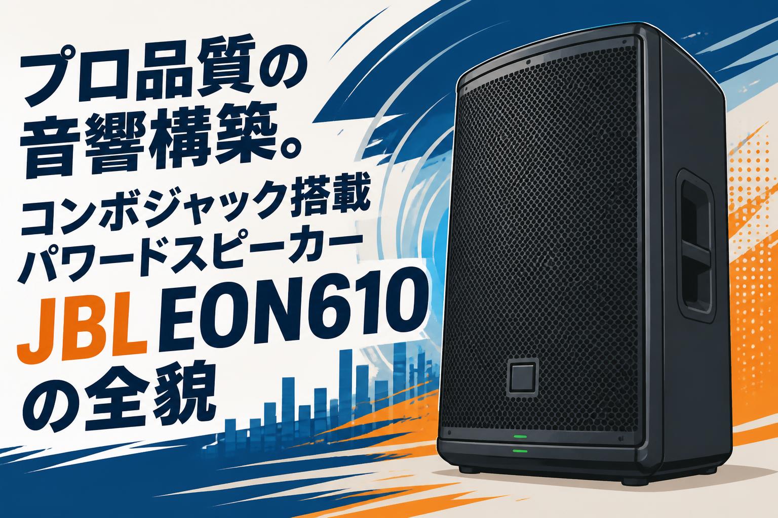 プロ品質の音響構築。コンボジャック搭載パワードスピーカーJBL EON610の全貌