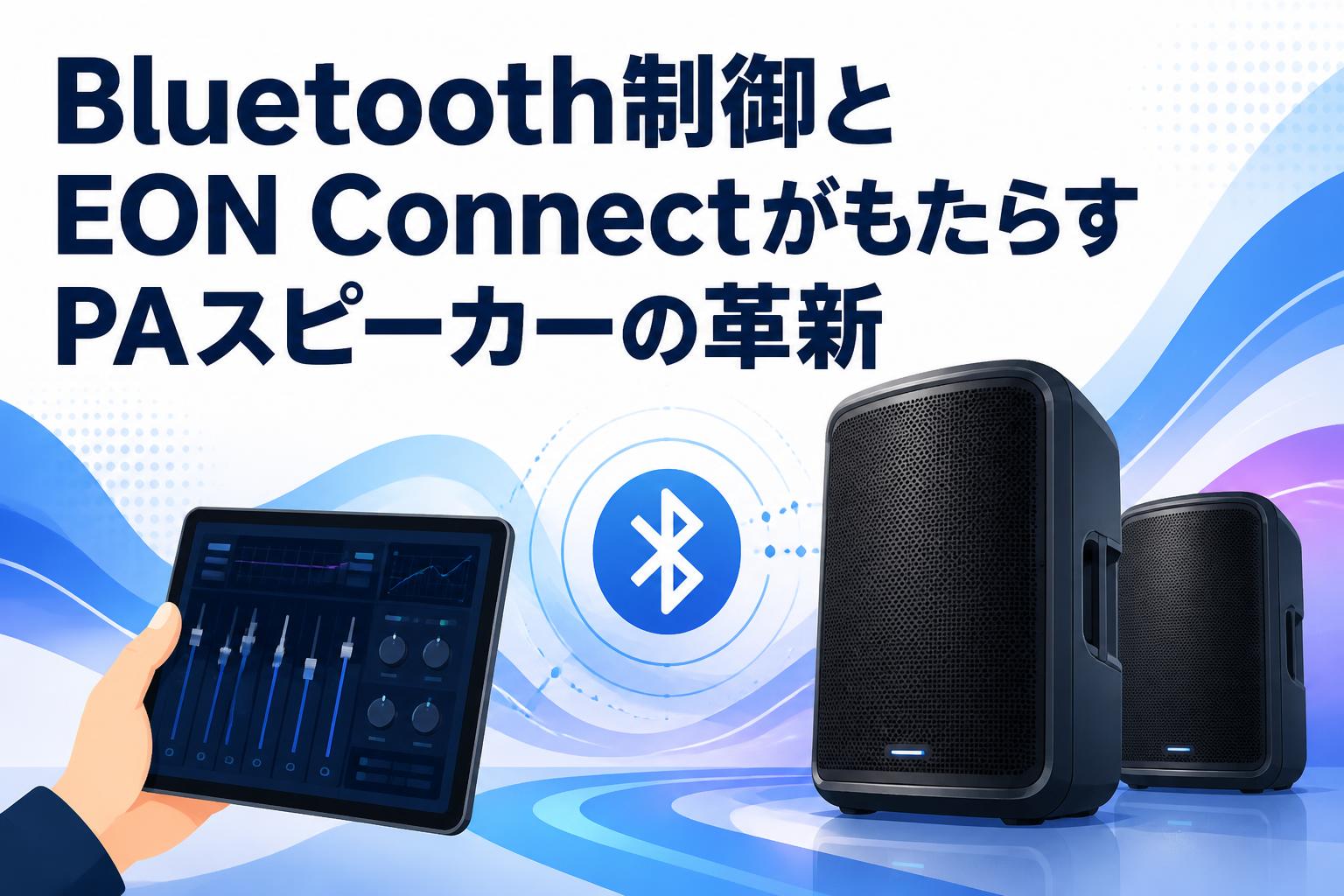 Bluetooth制御とEON ConnectがもたらすPAスピーカーの革新
