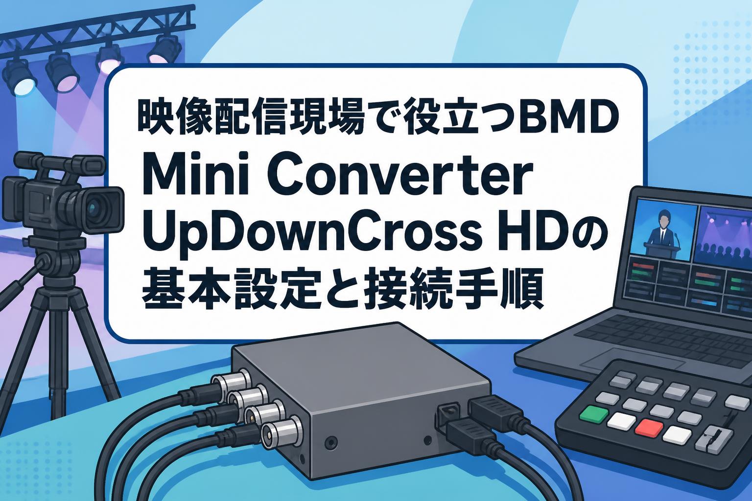 映像配信現場で役立つBMD Mini Converter UpDownCross HDの基本設定と接続手順