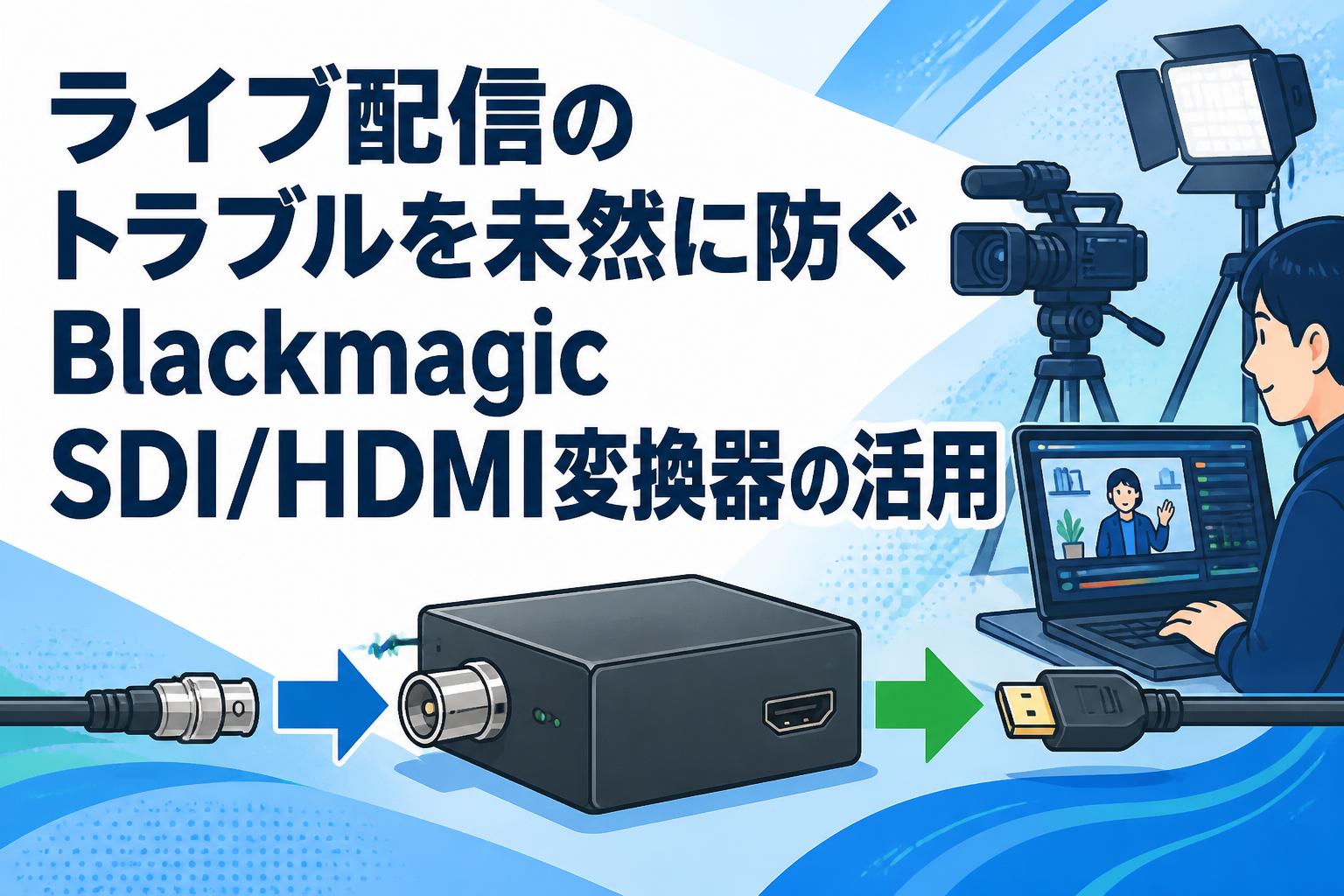 ライブ配信のトラブルを未然に防ぐBlackmagic SDI/HDMI変換器の活用