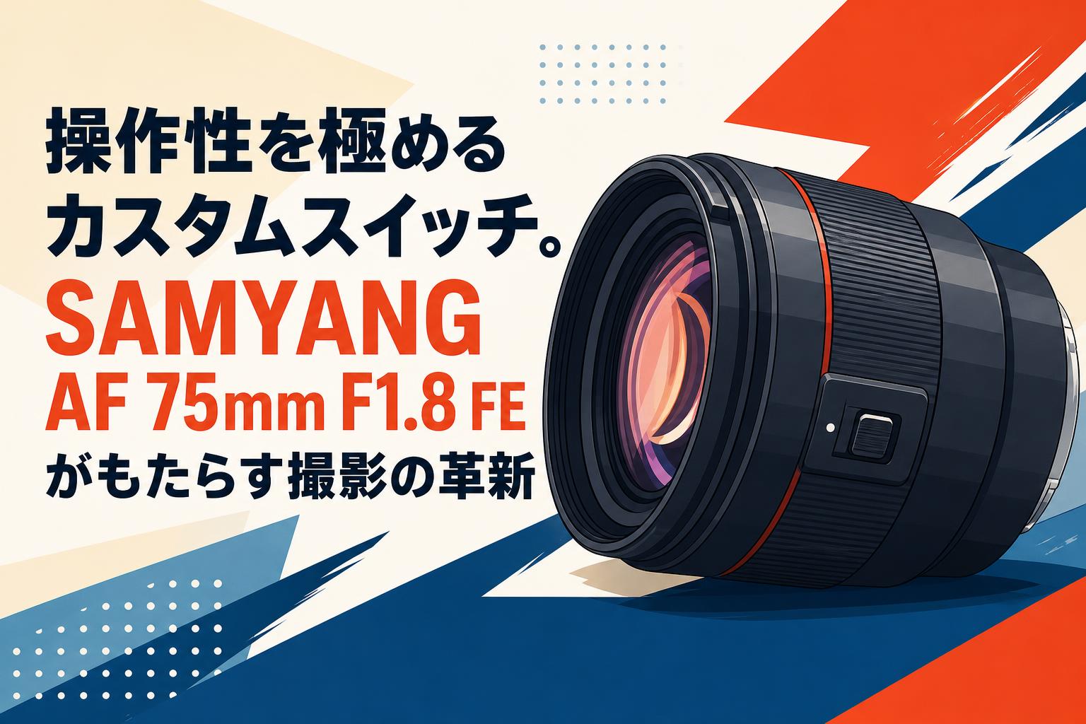 操作性を極めるカスタムスイッチ。SAMYANG AF 75mm F1.8 FEがもたらす撮影の革新